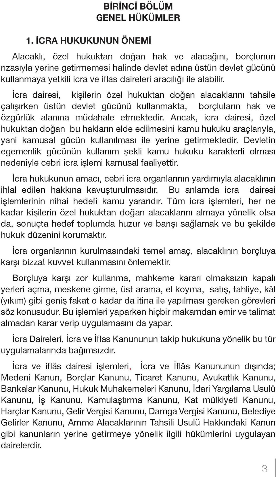 aracılığı ile alabilir. İcra dairesi, kişilerin özel hukuktan doğan alacaklarını tahsile çalışırken üstün devlet gücünü kullanmakta, borçluların hak ve özgürlük alanına müdahale etmektedir.