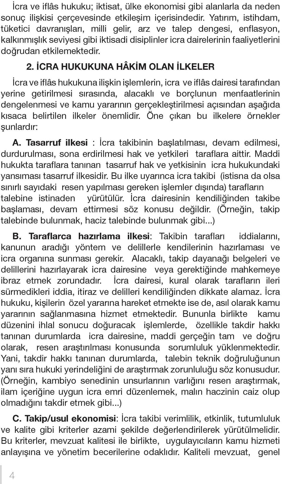 İCRA HUKUKUNA HÂKİM OLAN İLKELER İcra ve iflâs hukukuna ilişkin işlemlerin, icra ve iflâs dairesi tarafından yerine getirilmesi sırasında, alacaklı ve borçlunun menfaatlerinin dengelenmesi ve kamu