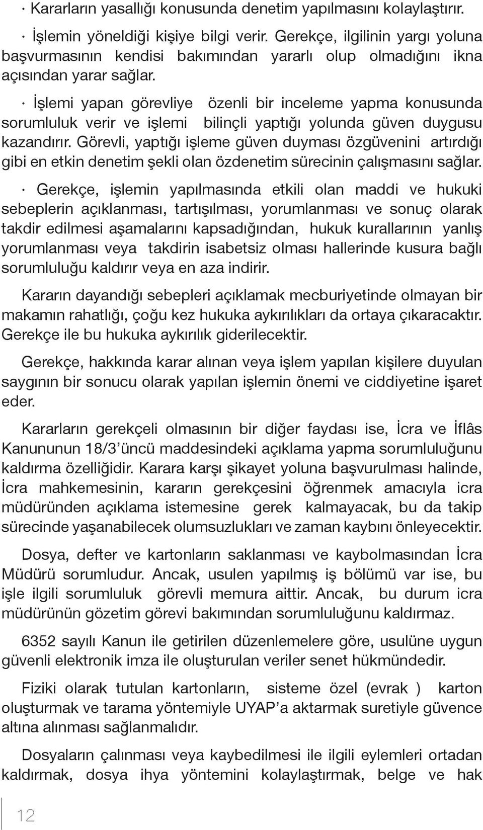 İşlemi yapan görevliye özenli bir inceleme yapma konusunda sorumluluk verir ve işlemi bilinçli yaptığı yolunda güven duygusu kazandırır.