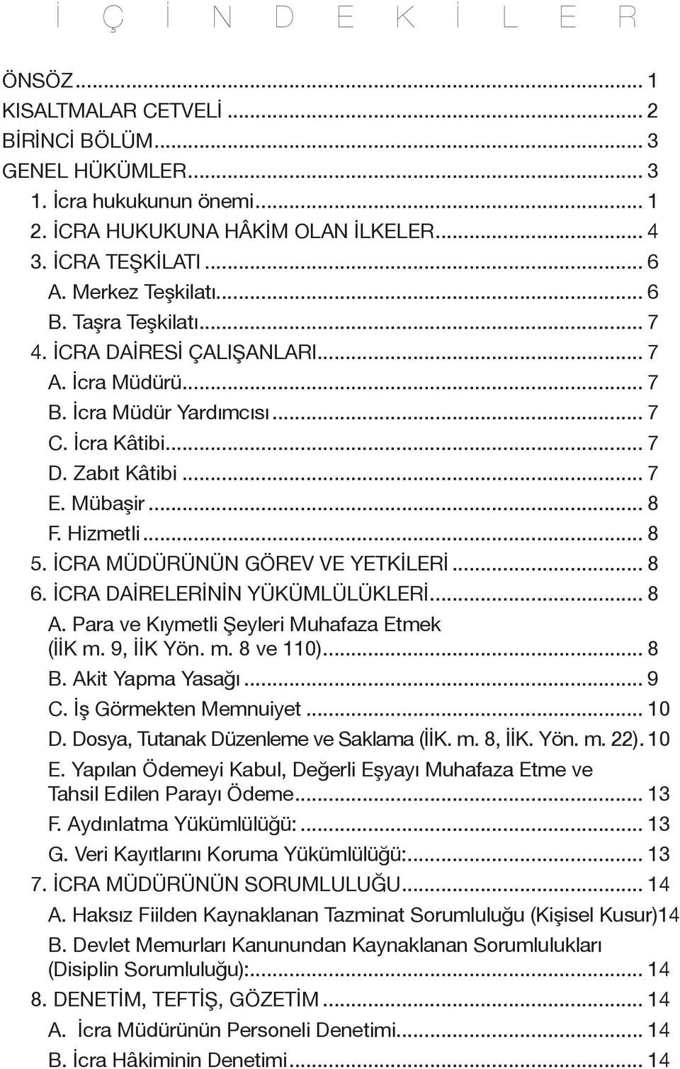 .. 8 5. İCRA MÜDÜRÜNÜN GÖREV VE YETKİLERİ... 8 6. İCRA DAİRELERİNİN YÜKÜMLÜLÜKLERİ... 8 A. Para ve Kıymetli Şeyleri Muhafaza Etmek (İİK m. 9, İİK Yön. m. 8 ve 110)... 8 B. Akit Yapma Yasağı... 9 C.