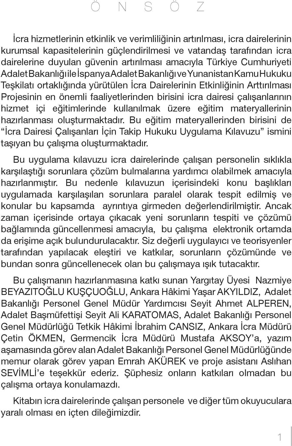 faaliyetlerinden birisini icra dairesi çalışanlarının hizmet içi eğitimlerinde kullanılmak üzere eğitim materyallerinin hazırlanması oluşturmaktadır.