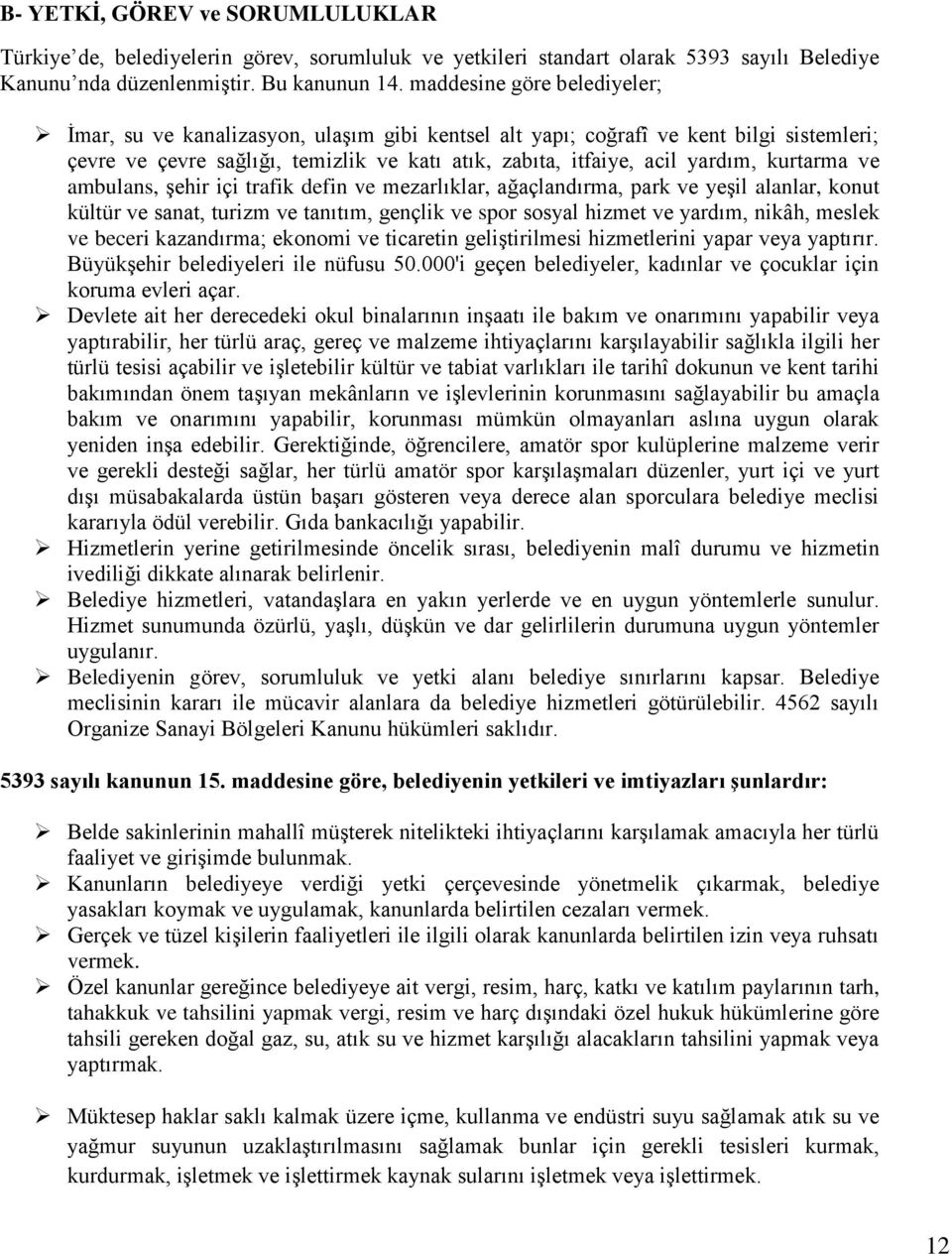 kurtarma ve ambulans, şehir içi trafik defin ve mezarlıklar, ağaçlandırma, park ve yeşil alanlar, konut kültür ve sanat, turizm ve tanıtım, gençlik ve spor sosyal hizmet ve yardım, nikâh, meslek ve