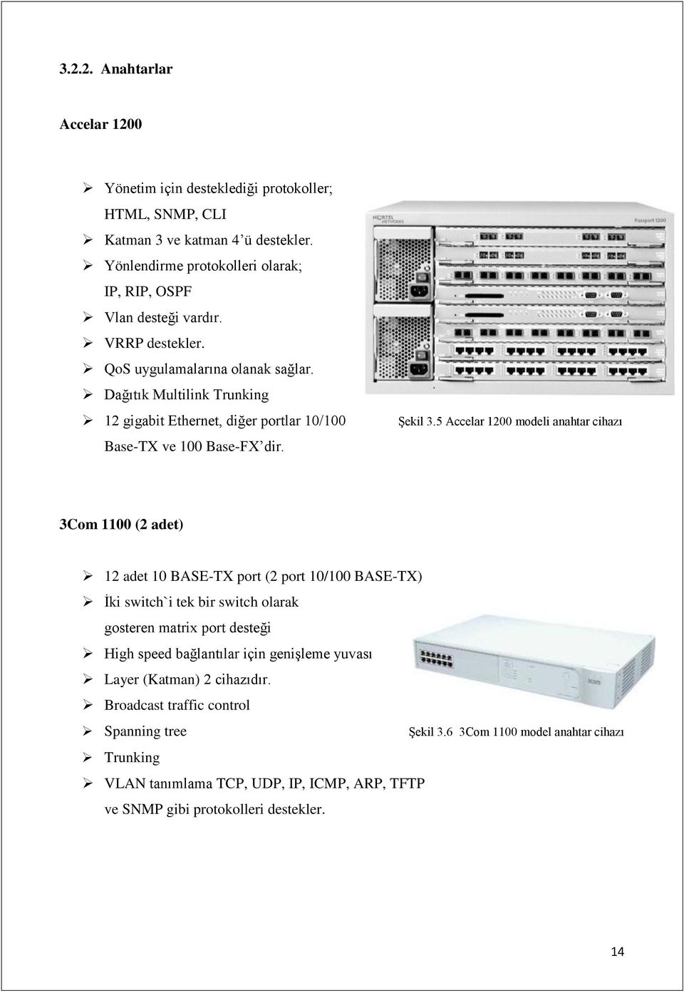 5 Accelar 1200 modeli anahtar cihazı 3Com 1100 (2 adet) 12 adet 10 BASE-TX port (2 port 10/100 BASE-TX) İki switch`i tek bir switch olarak gosteren matrix port desteği High speed