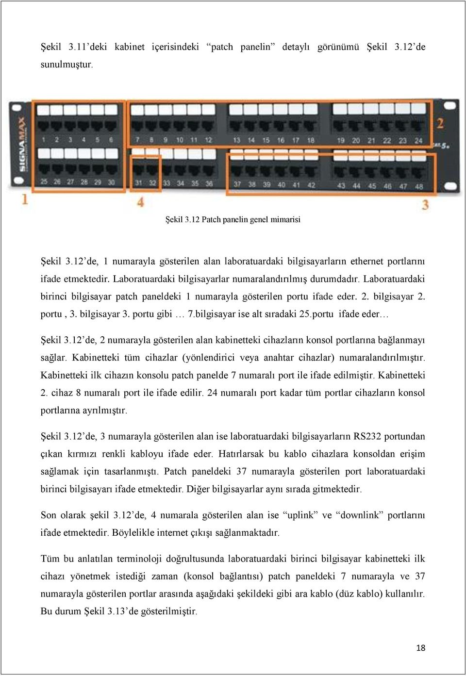 Laboratuardaki birinci bilgisayar patch paneldeki 1 numarayla gösterilen portu ifade eder. 2. bilgisayar 2. portu, 3. bilgisayar 3. portu gibi 7.bilgisayar ise alt sıradaki 25.