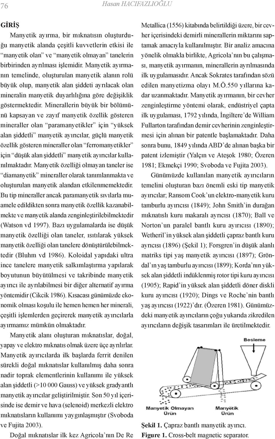 Minerallerin büyük bir bölümünü kapsayan ve zayıf manyetik özellik gösteren mineraller olan paramanyetikler için yüksek alan şiddetli manyetik ayırıcılar, güçlü manyetik özellik gösteren mineraller