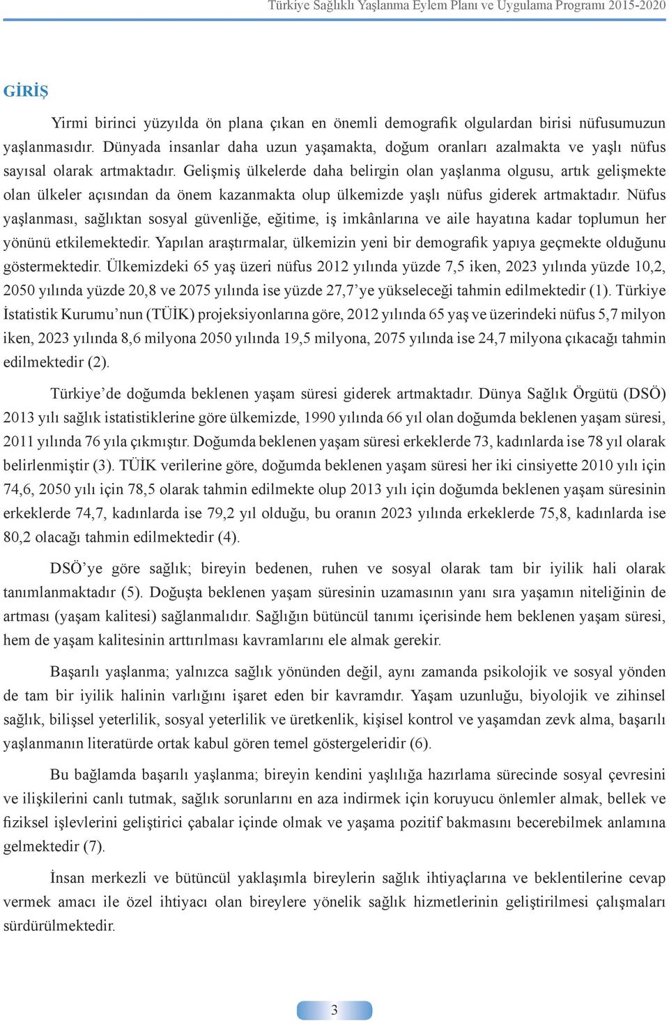 Gelişmiş ülkelerde daha belirgin olan yaşlanma olgusu, artık gelişmekte olan ülkeler açısından da önem kazanmakta olup ülkemizde yaşlı nüfus giderek artmaktadır.