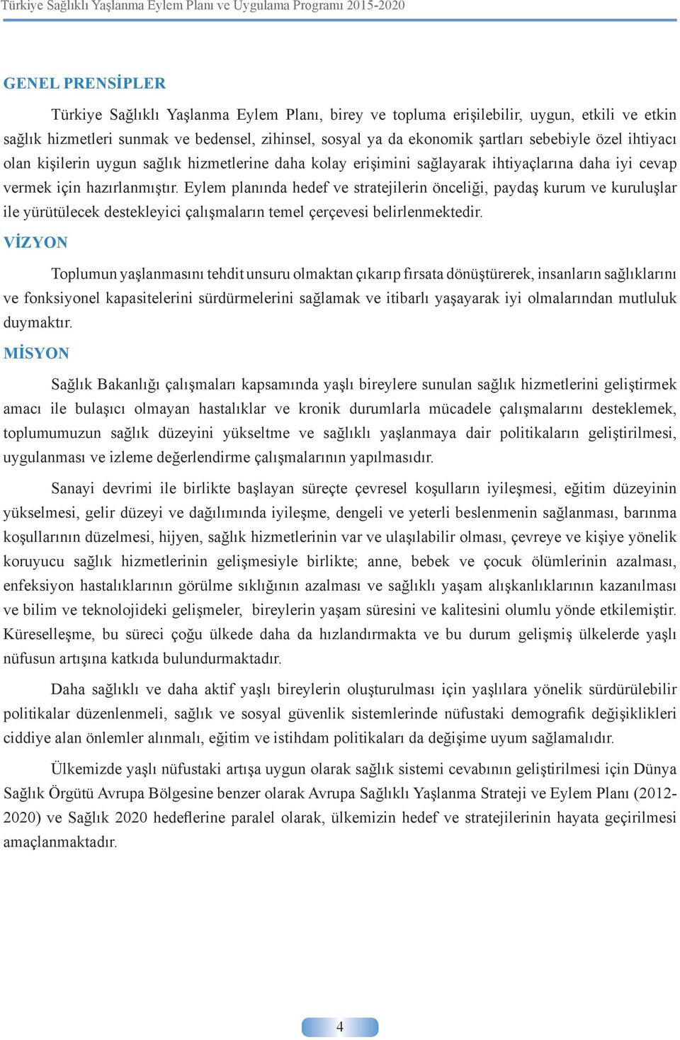 Eylem planında hedef ve stratejilerin önceliği, paydaş kurum ve kuruluşlar ile yürütülecek destekleyici çalışmaların temel çerçevesi belirlenmektedir.