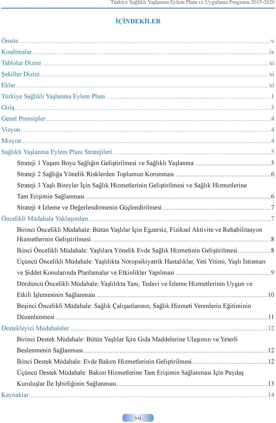 ..6 Strateji 3 Yaşlı Bireyler İçin Sağlık Hizmetlerinin Geliştirilmesi ve Sağlık Hizmetlerine Tam Erişimin Sağlanması...6 Strateji 4 İzleme ve Değerlendirmenin Güçlendirilmesi.