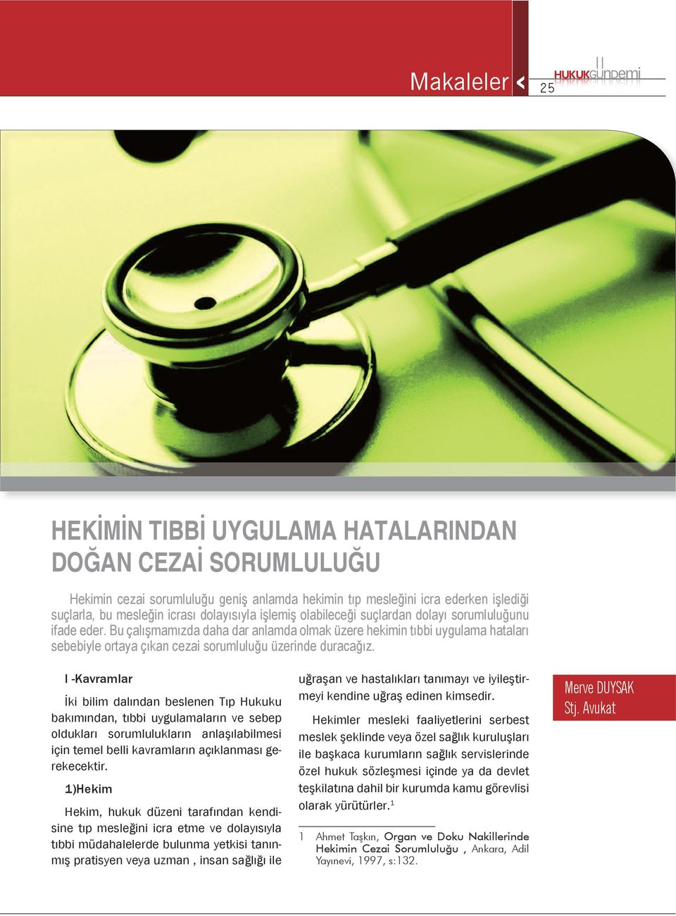 I -Kavramlar İki bilim dalından beslenen Tıp Hukuku bakımından, tıbbi uygulamaların ve sebep oldukları sorumlulukların anlaşılabilmesi için temel belli kavramların açıklanması gerekecektir.