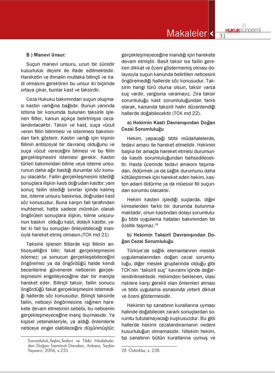 Bunun yanında istisna bir konumda bulunan taksirle işlenen fiiller, kanun açıkça belirtmişse cezalandırılacaktır.