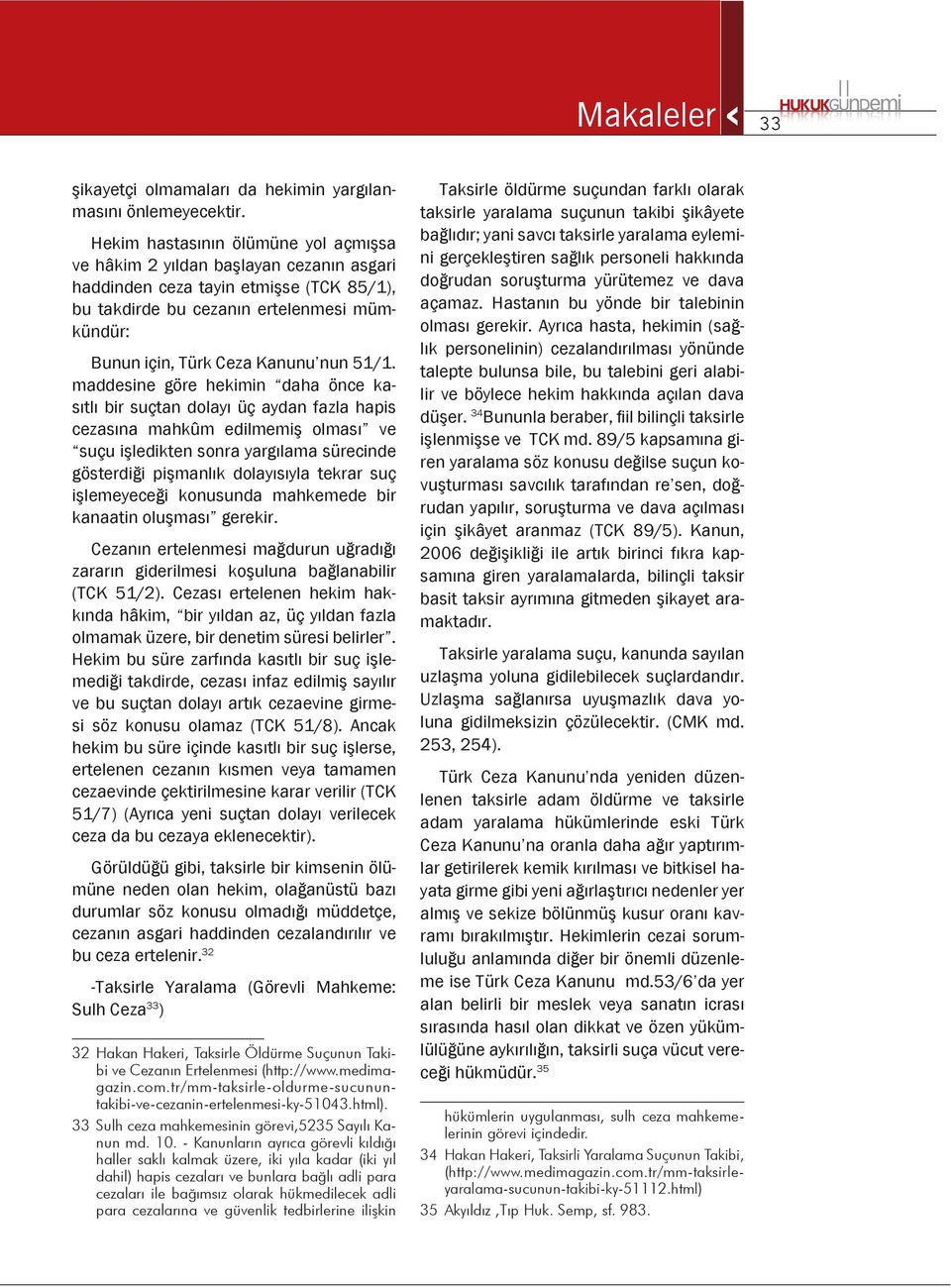 51/1. maddesine göre hekimin daha önce kasıtlı bir suçtan dolayı üç aydan fazla hapis cezasına mahkûm edilmemiş olması ve suçu işledikten sonra yargılama sürecinde gösterdiği pişmanlık dolayısıyla