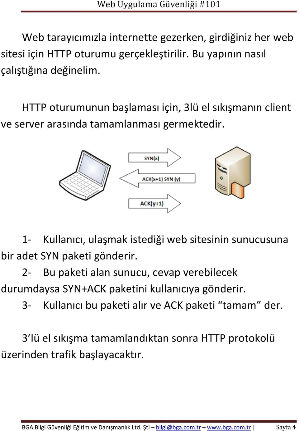 1- Kullanıcı, ulaşmak istediği web sitesinin sunucusuna bir adet SYN paketi gönderir.