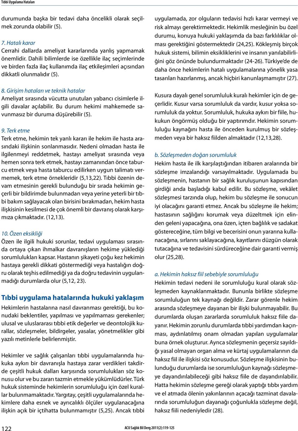 Girişim hataları ve teknik hatalar Ameliyat sırasında vücutta unutulan yabancı cisimlerle ilgili davalar açılabilir. Bu durum hekimi mahkemede savunmasız bir duruma düşürebilir (5). 9.