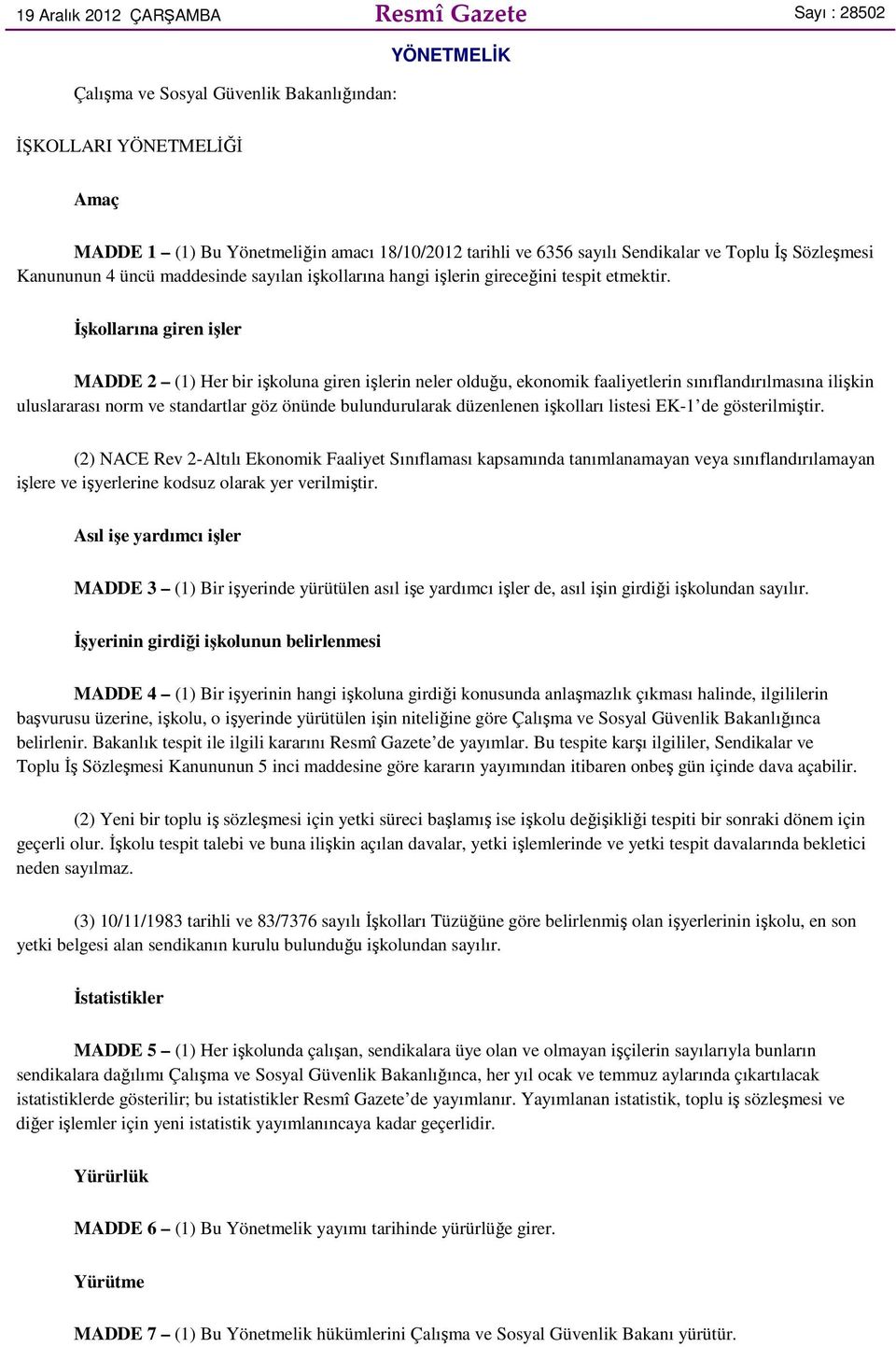 İşkollarına giren işler MADDE 2 (1) Her bir işkoluna giren işlerin neler olduğu, ekonomik faaliyetlerin sınıflandırılmasına ilişkin uluslararası norm ve standartlar göz önünde bulundurularak