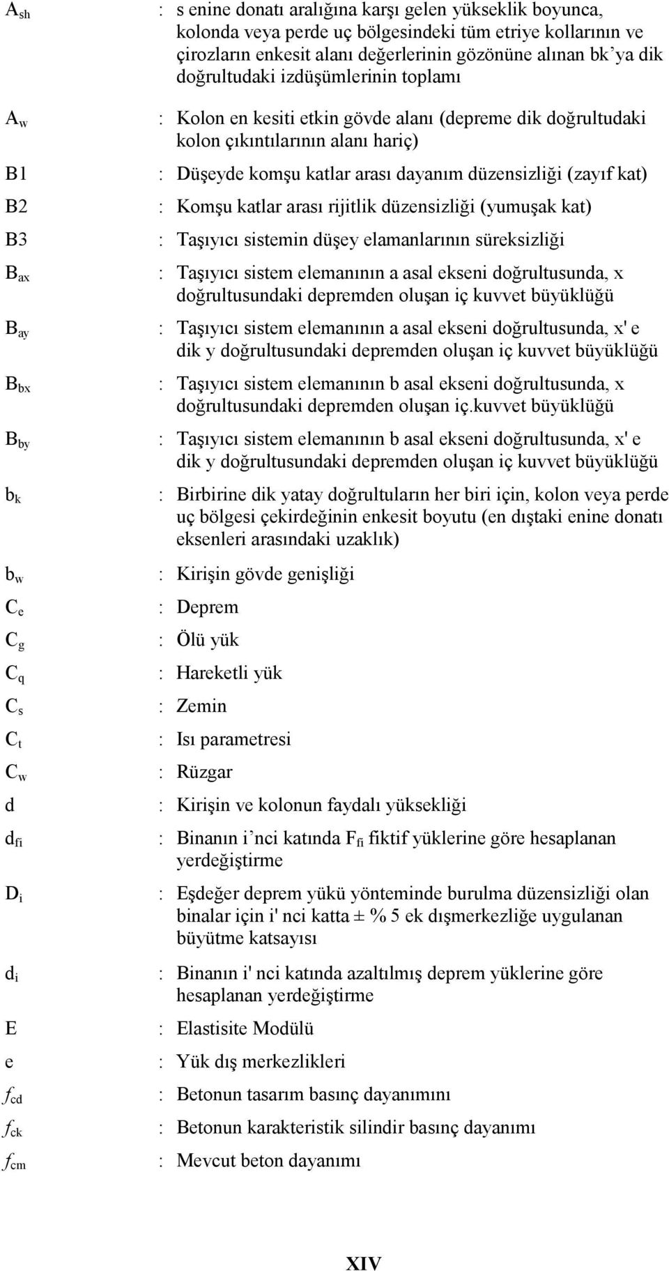 çıkıntılarının alanı hariç) : Düşeyde komşu katlar arası dayanım düzensizliği (zayıf kat) : Komşu katlar arası rijitlik düzensizliği (yumuşak kat) : Taşıyıcı sistemin düşey elamanlarının süreksizliği