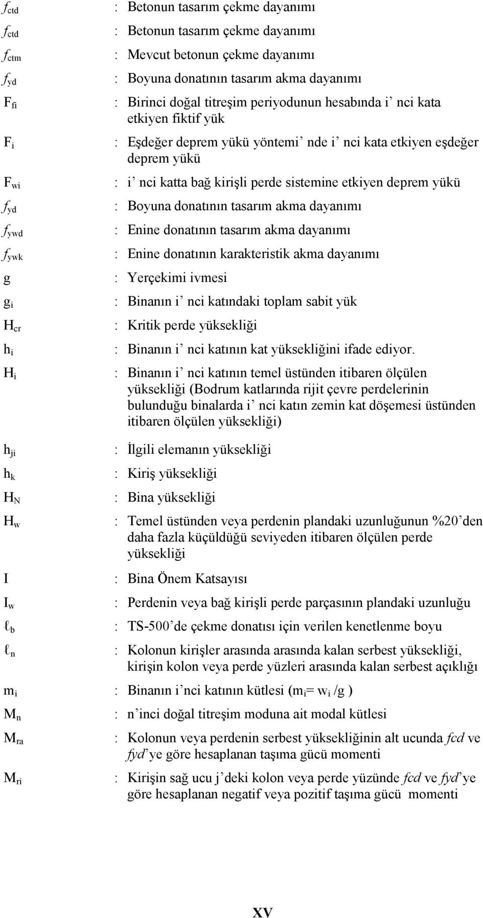sistemine etkiyen deprem yükü : Boyuna donatının tasarım akma dayanımı : Enine donatının tasarım akma dayanımı : Enine donatının karakteristik akma dayanımı : Yerçekimi ivmesi : Binanın i nci