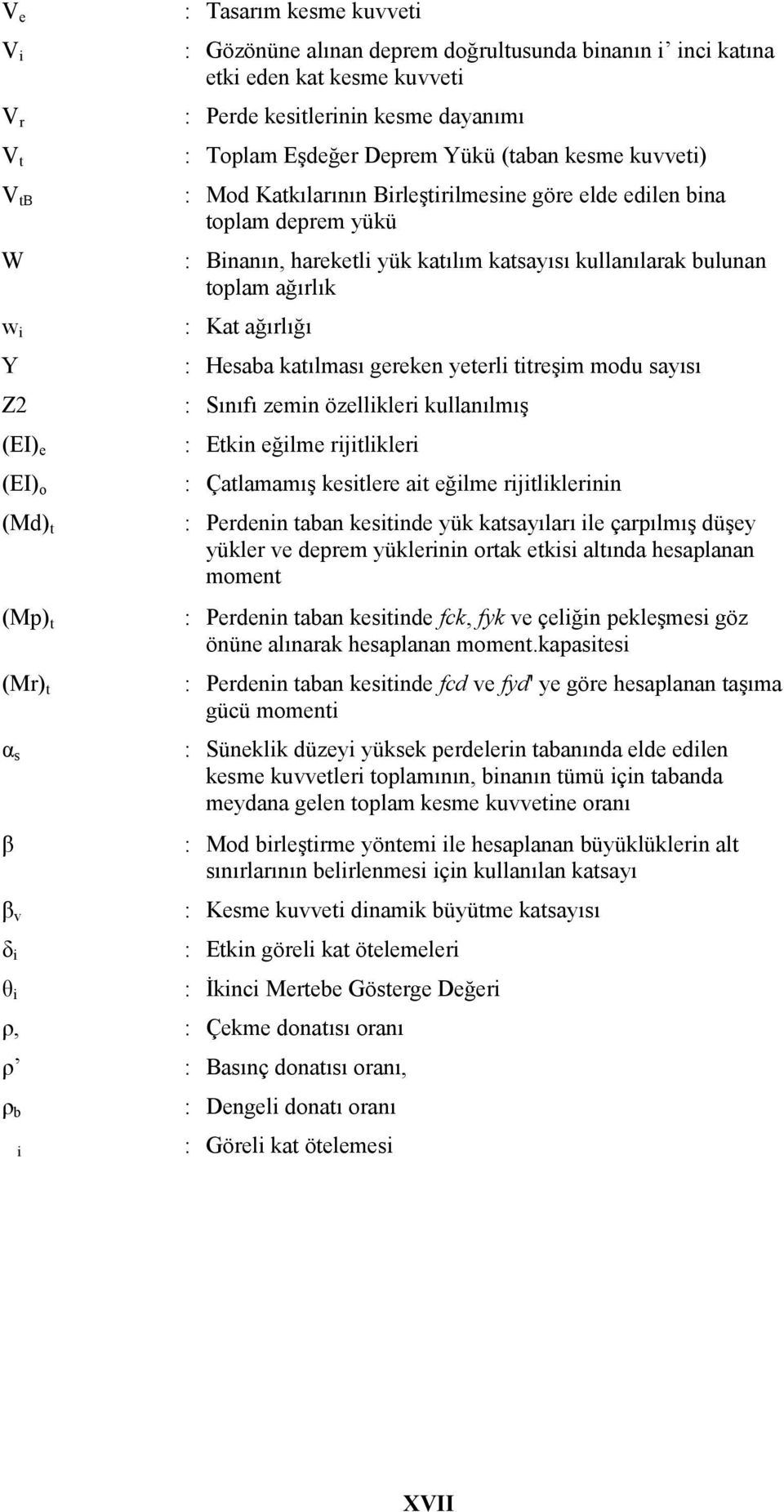 katsayısı kullanılarak bulunan toplam ağırlık : Kat ağırlığı : Hesaba katılması gereken yeterli titreşim modu sayısı : Sınıfı zemin özellikleri kullanılmış : Etkin eğilme rijitlikleri : Çatlamamış