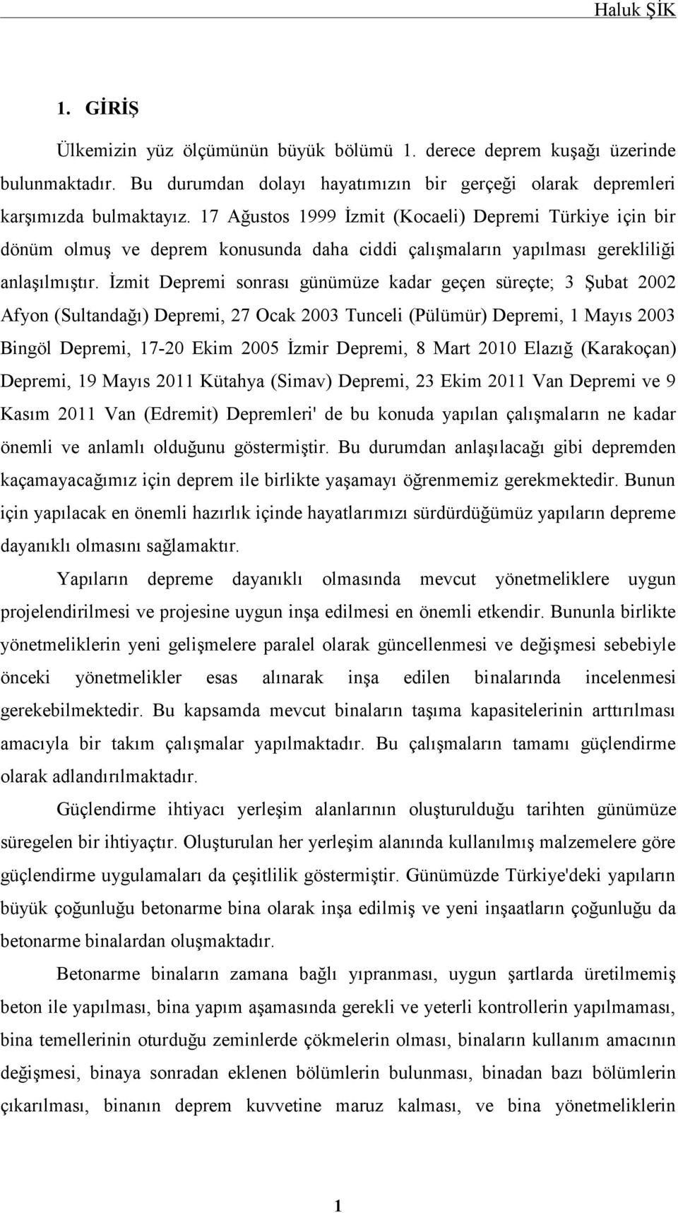 İzmit Depremi sonrası günümüze kadar geçen süreçte; 3 Şubat 2002 Afyon (Sultandağı) Depremi, 27 Ocak 2003 Tunceli (Pülümür) Depremi, 1 Mayıs 2003 Bingöl Depremi, 17-20 Ekim 2005 İzmir Depremi, 8 Mart