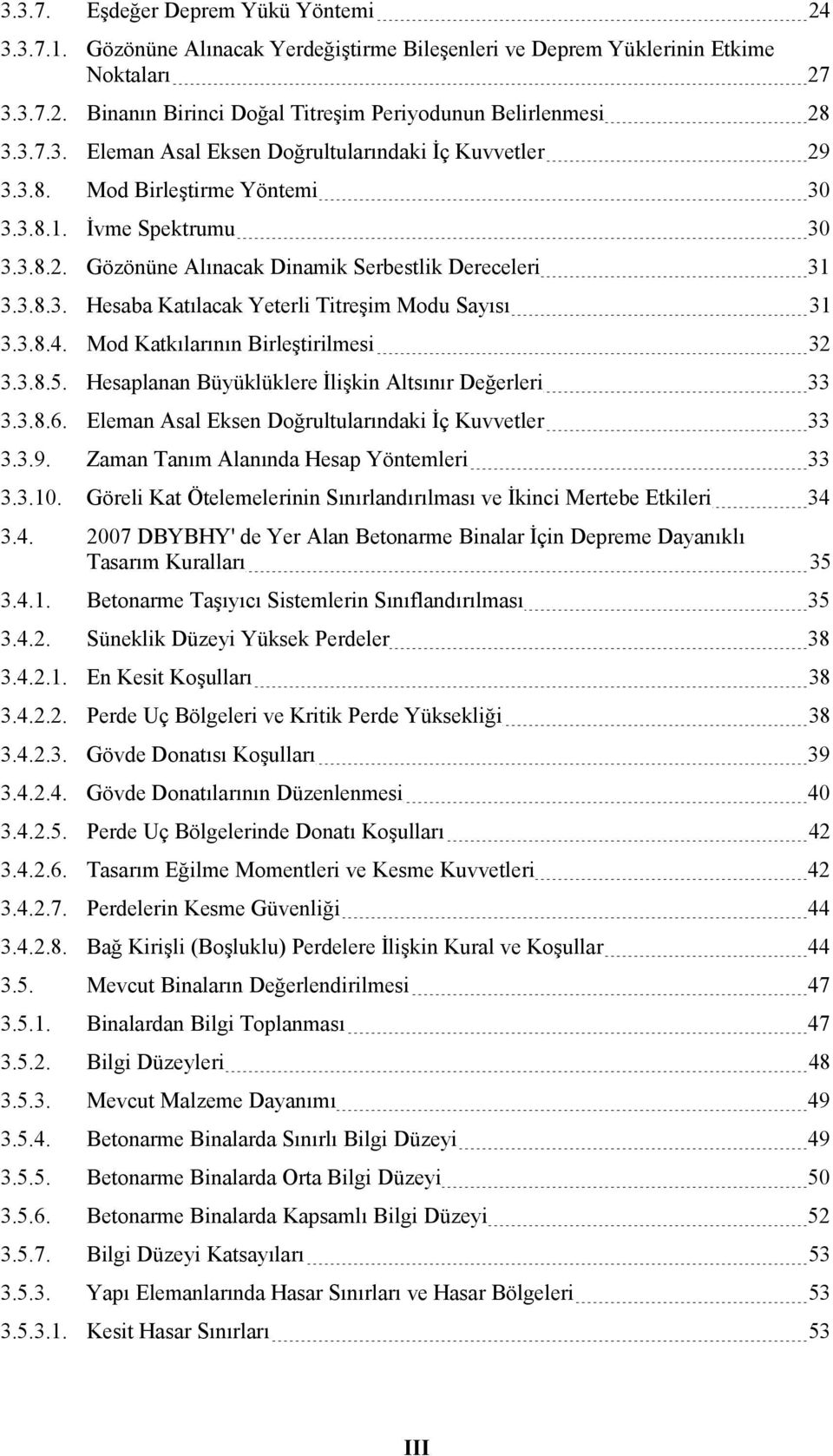 3.8.4. Mod Katkılarının Birleştirilmesi 32 3.3.8.5. Hesaplanan Büyüklüklere İlişkin Altsınır Değerleri 33 3.3.8.6. Eleman Asal Eksen Doğrultularındaki İç Kuvvetler 33 3.3.9.