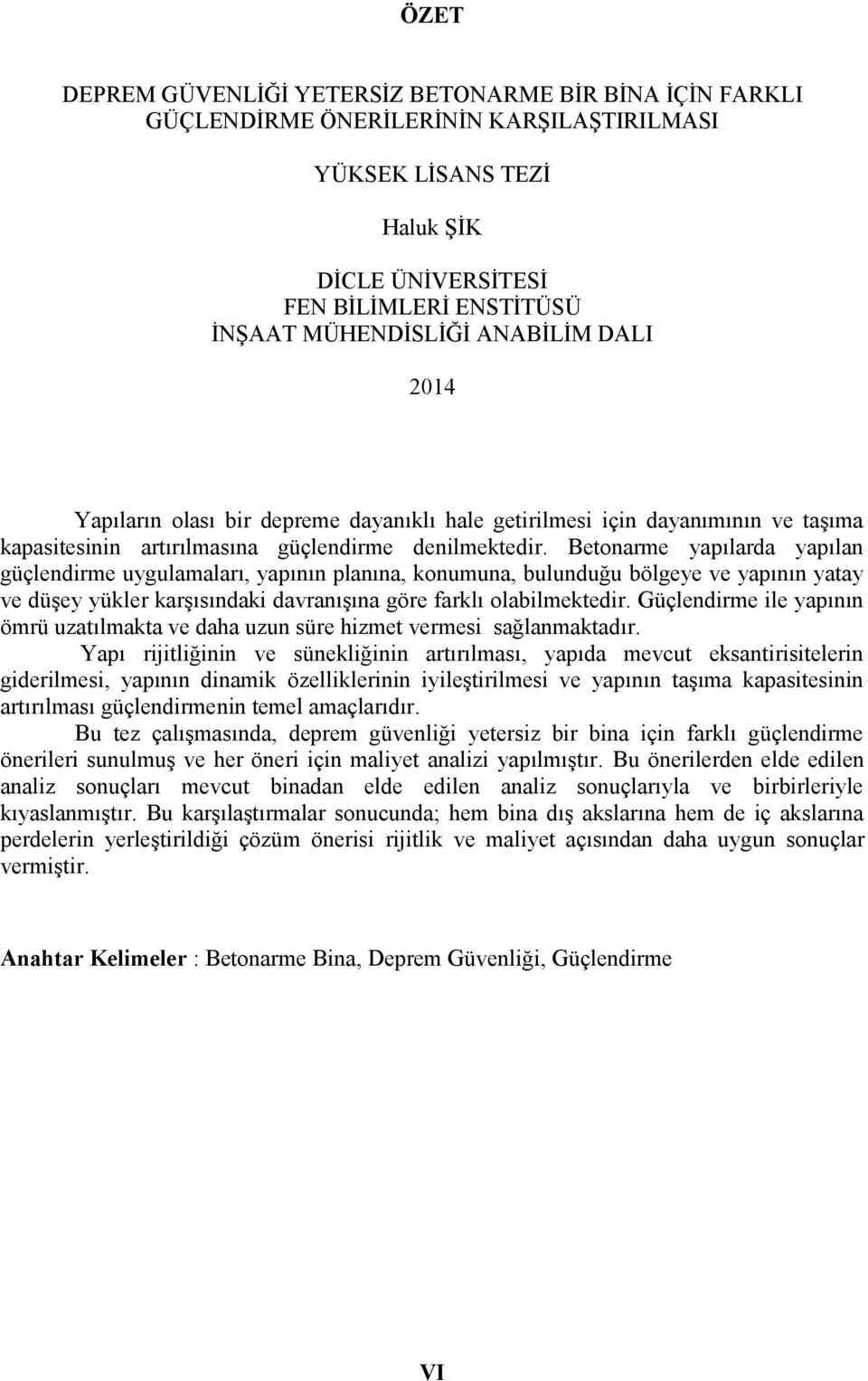 Betonarme yapılarda yapılan güçlendirme uygulamaları, yapının planına, konumuna, bulunduğu bölgeye ve yapının yatay ve düşey yükler karşısındaki davranışına göre farklı olabilmektedir.