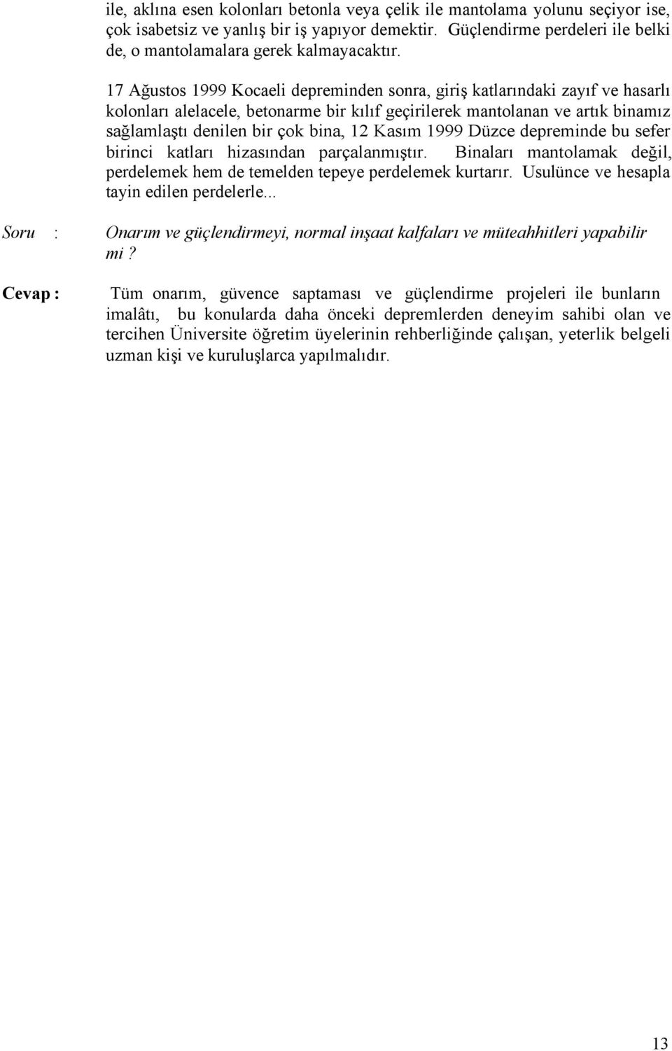 17 Ağustos 1999 Kocaeli depreminden sonra, giriş katlarındaki zayıf ve hasarlı kolonları alelacele, betonarme bir kılıf geçirilerek mantolanan ve artık binamız sağlamlaştı denilen bir çok bina, 12