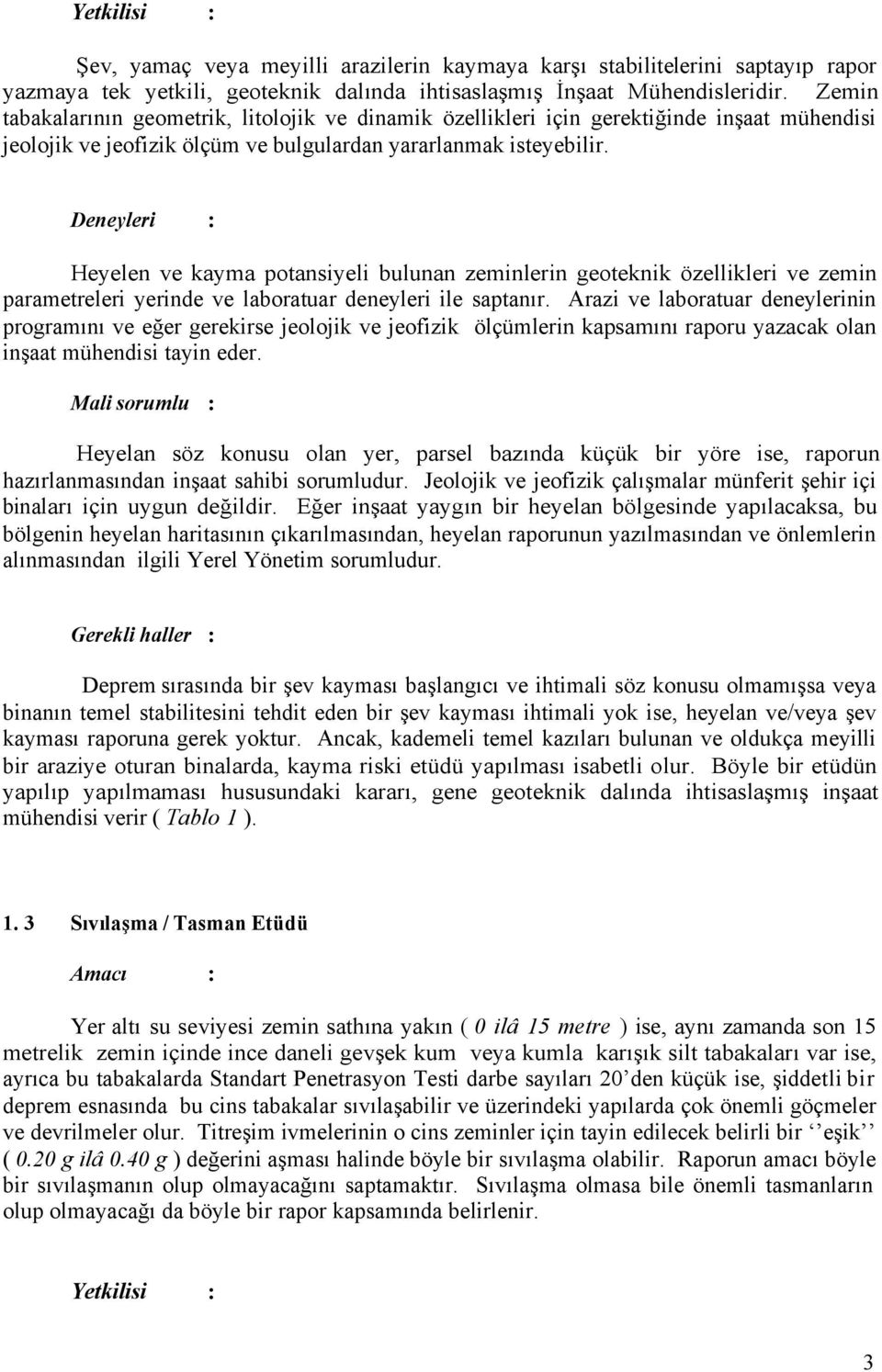 Deneyleri : Heyelen ve kayma potansiyeli bulunan zeminlerin geoteknik özellikleri ve zemin parametreleri yerinde ve laboratuar deneyleri ile saptanır.