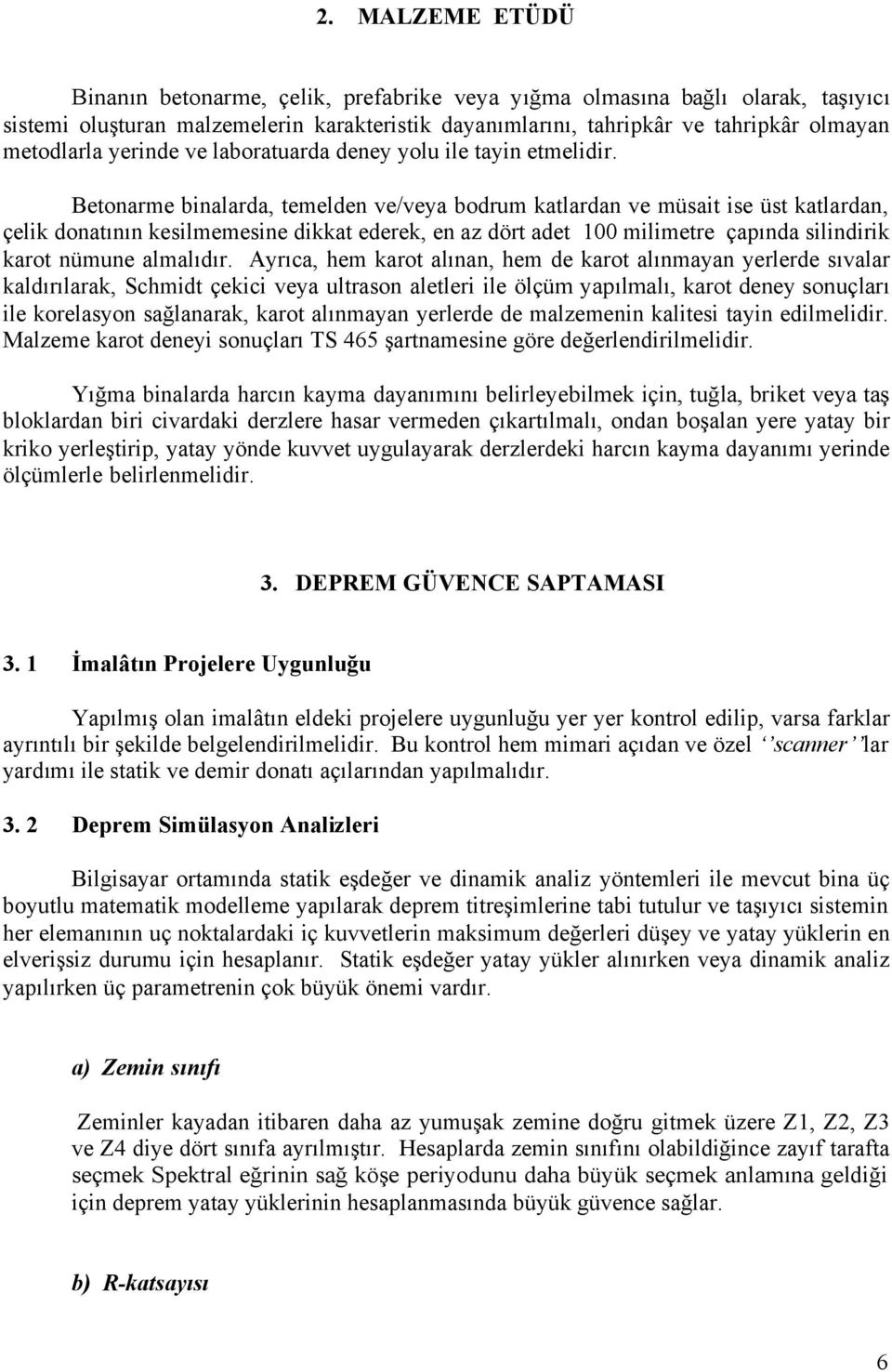 Betonarme binalarda, temelden ve/veya bodrum katlardan ve müsait ise üst katlardan, çelik donatının kesilmemesine dikkat ederek, en az dört adet 100 milimetre çapında silindirik karot nümune