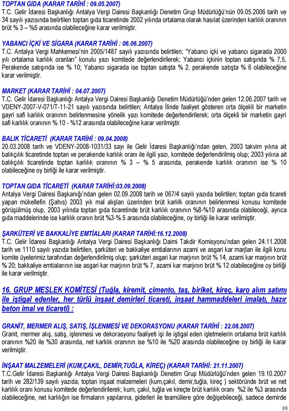 2006 tarih ve 34 sayılı yazısında belirtilen toptan gıda ticaretinde 2002 yılında ortalama olarak hasılat üzerinden karlılık oranının brüt % 3 %5 arasında olabileceğine karar verilmiģtir.