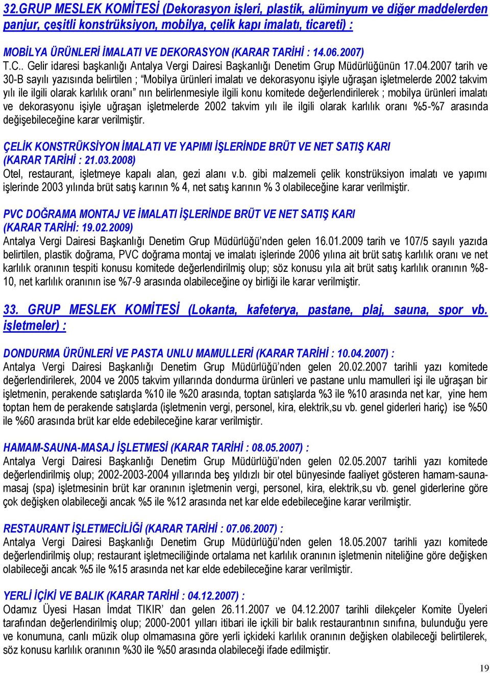 2007 tarih ve 30-B sayılı yazısında belirtilen ; Mobilya ürünleri imalatı ve dekorasyonu iģiyle uğraģan iģletmelerde 2002 takvim yılı ile ilgili olarak karlılık oranı nın belirlenmesiyle ilgili konu