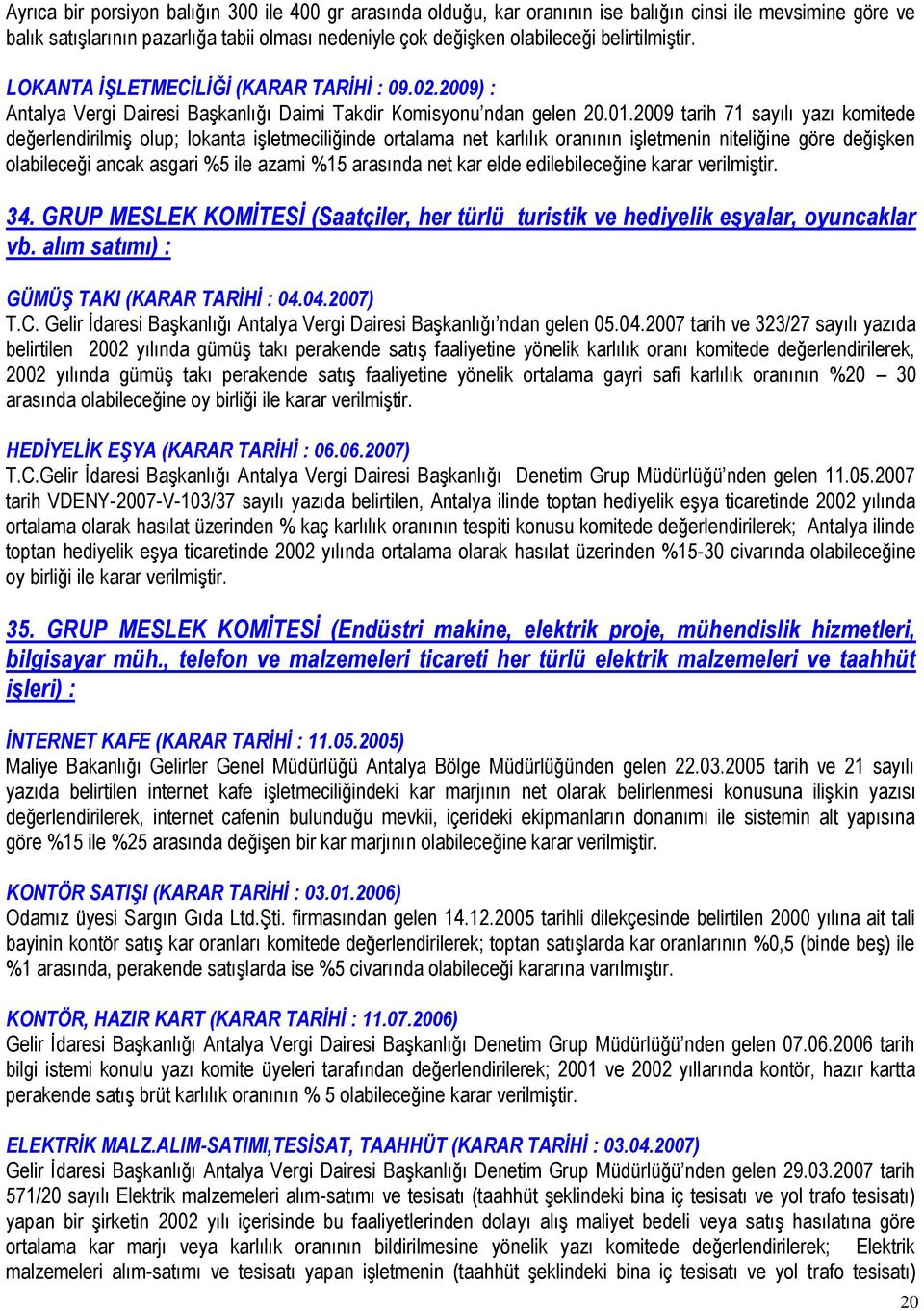 2009 tarih 71 sayılı yazı komitede değerlendirilmiģ olup; lokanta iģletmeciliğinde ortalama net karlılık oranının iģletmenin niteliğine göre değiģken olabileceği ancak asgari %5 ile azami %15