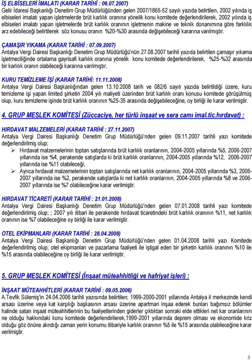 komitede değerlendirilerek, 2002 yılında iģ elbiseleri imalatı yapan iģletmelerde brüt karlılık oranının iģletmenin makine ve teknik donanımına göre farklılık arz edebileceği belirtilerek söz konusu