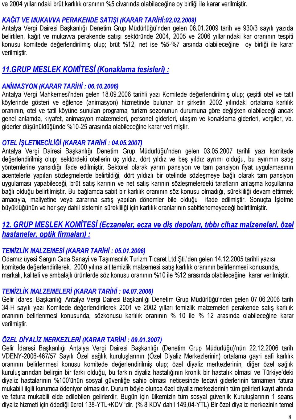 2009 tarih ve 930/3 sayılı yazıda belirtilen, kağıt ve mukavva perakende satıģı sektöründe 2004, 2005 ve 2006 yıllarındaki kar oranının tespiti konusu komitede değerlendirilmiģ olup; brüt %12, net