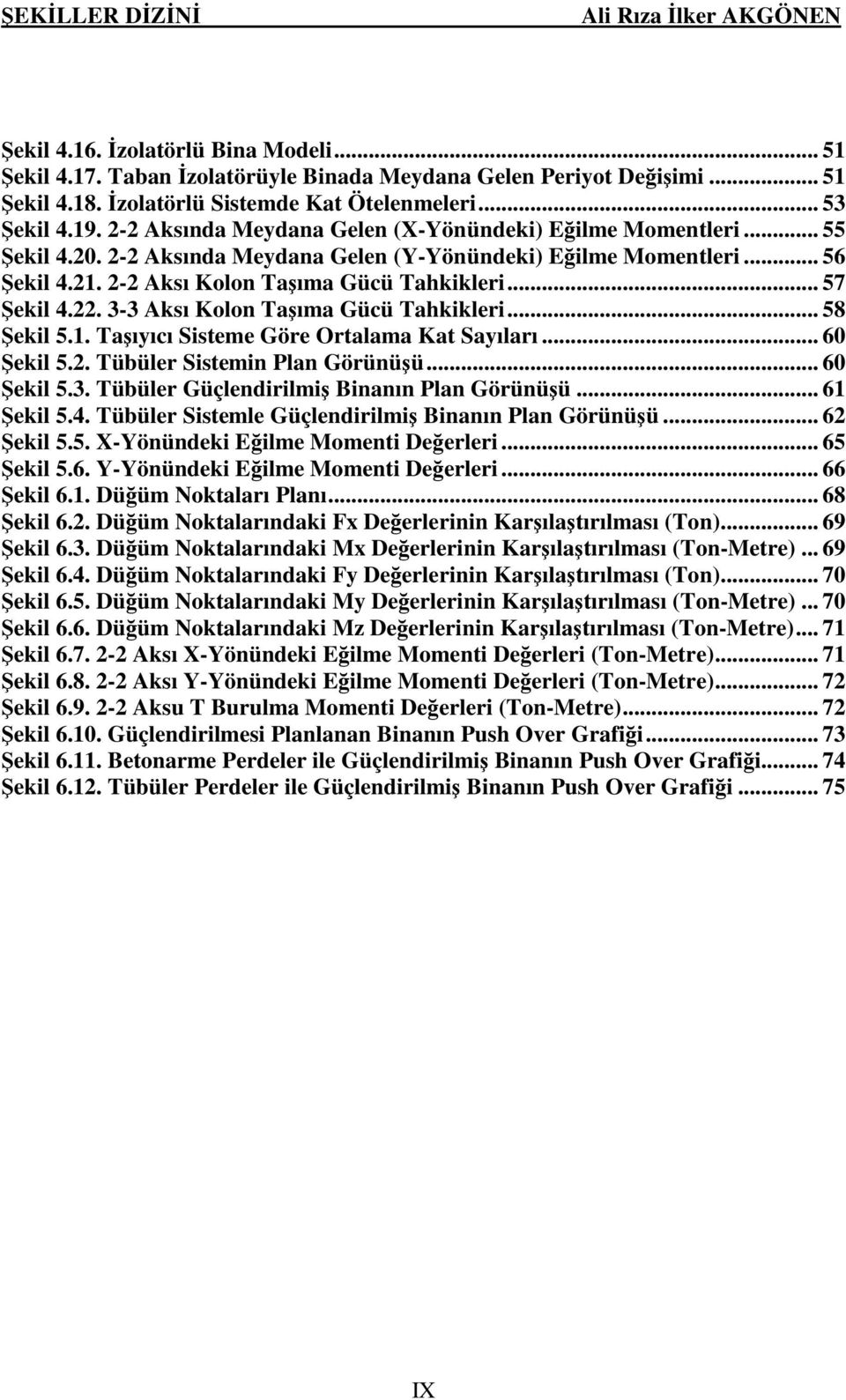 .. 57 Şekil 4.22. 3-3 Aksı Kolon Taşıma Gücü Tahkikleri... 58 Şekil 5.1. Taşıyıcı Sisteme Göre Ortalama Kat Sayıları... 60 Şekil 5.2. Tübüler Sistemin Plan Görünüşü... 60 Şekil 5.3. Tübüler Güçlendirilmiş Binanın Plan Görünüşü.