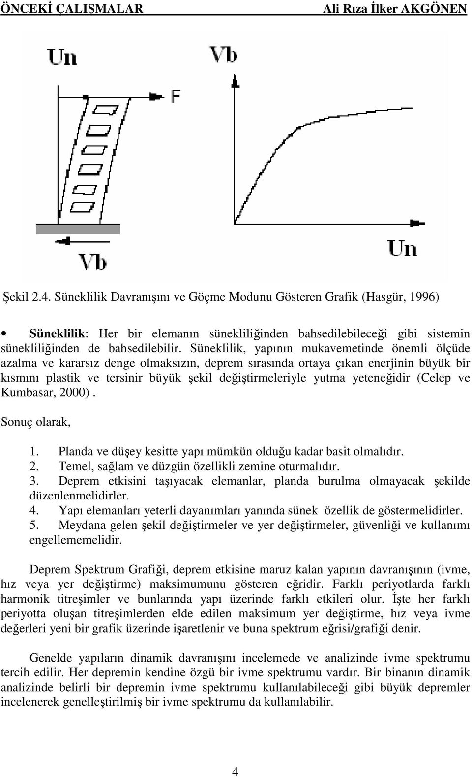 Süneklilik, yapının mukavemetinde önemli ölçüde azalma ve kararsız denge olmaksızın, deprem sırasında ortaya çıkan enerjinin büyük bir kısmını plastik ve tersinir büyük şekil değiştirmeleriyle yutma