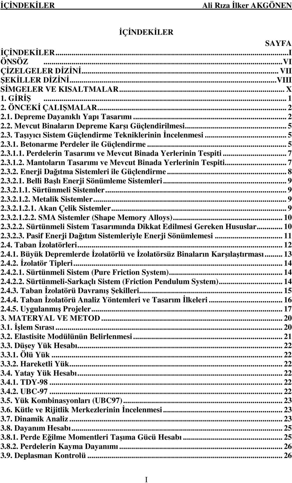 .. 7 2.3.1.2. Mantoların Tasarımı ve Mevcut Binada Yerlerinin Tespiti... 7 2.3.2. Enerji Dağıtma Sistemleri ile Güçlendirme... 8 2.3.2.1. Belli Başlı Enerji Sönümleme Sistemleri... 9 2.3.2.1.1. Sürtünmeli Sistemler.