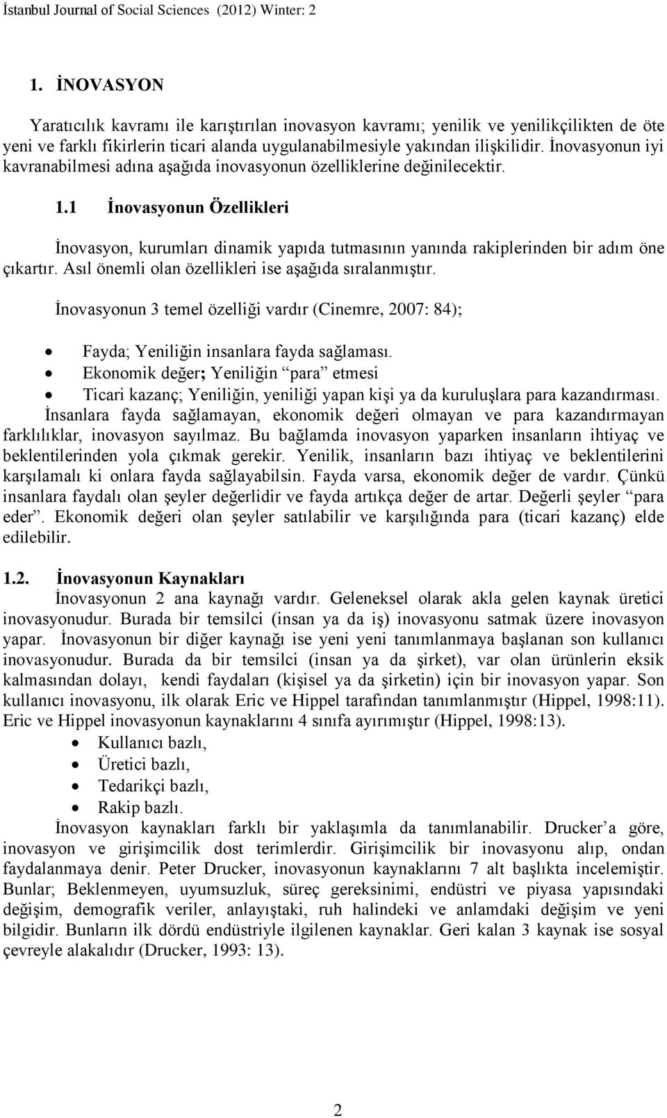 1 İnovasyonun Özellikleri İnovasyon, kurumları dinamik yapıda tutmasının yanında rakiplerinden bir adım öne çıkartır. Asıl önemli olan özellikleri ise aşağıda sıralanmıştır.