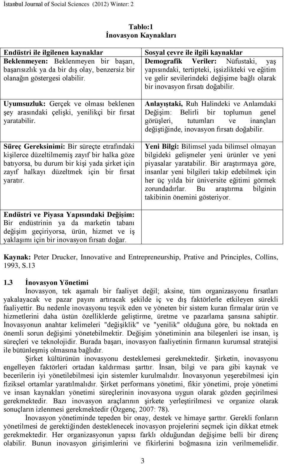 Süreç Gereksinimi: Bir süreçte etrafındaki kişilerce düzeltilmemiş zayıf bir halka göze batıyorsa, bu durum bir kişi yada şirket için zayıf halkayı düzeltmek için bir fırsat yaratır.