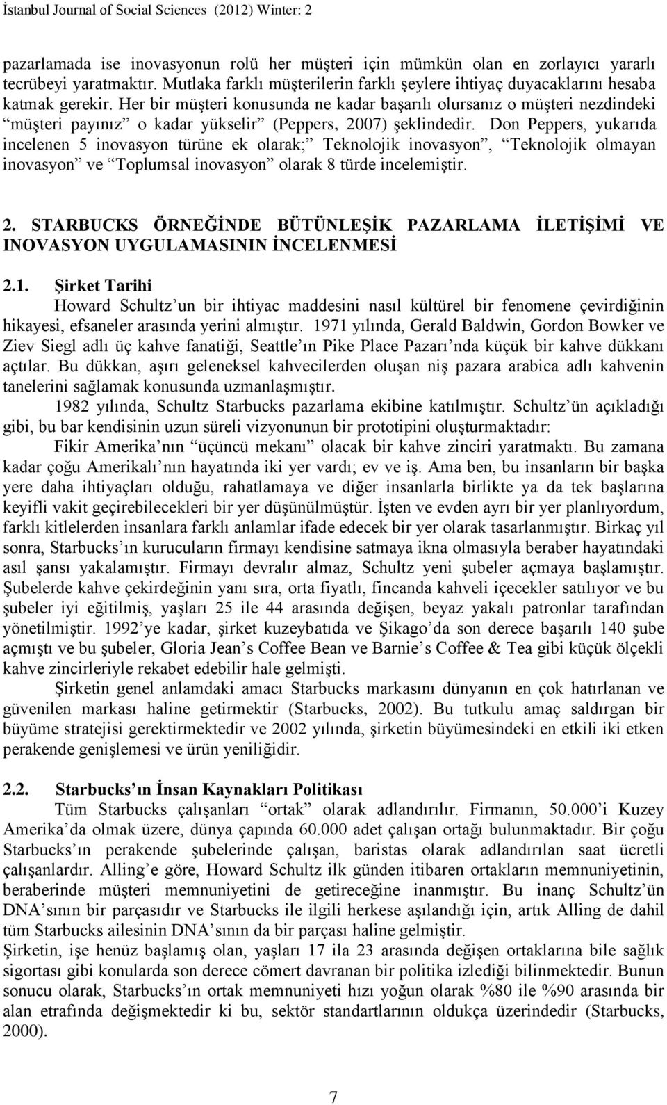 Don Peppers, yukarıda incelenen 5 inovasyon türüne ek olarak; Teknolojik inovasyon, Teknolojik olmayan inovasyon ve Toplumsal inovasyon olarak 8 türde incelemiştir. 2.