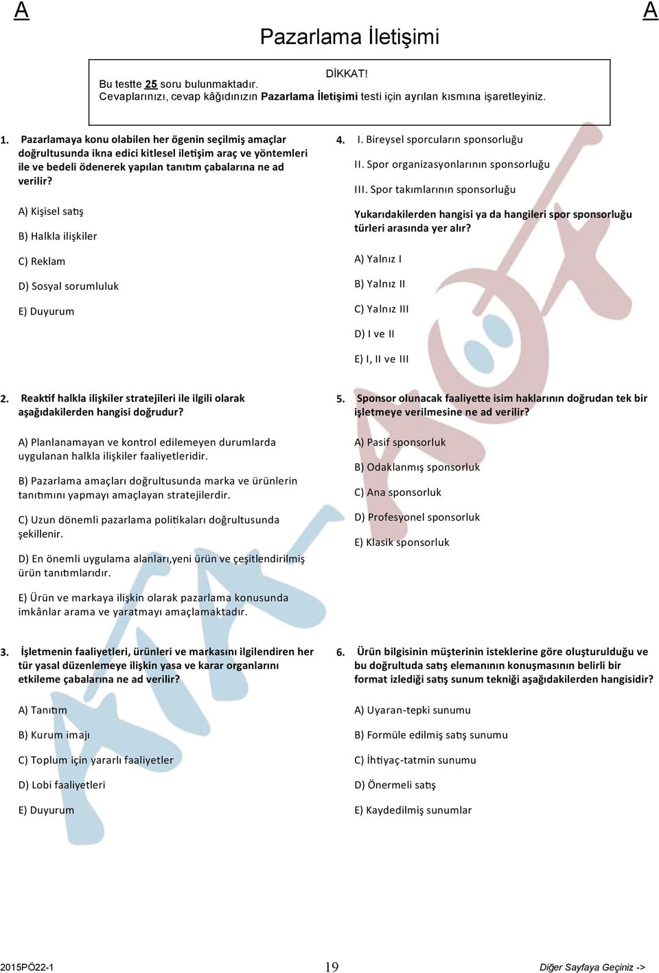 ) Kişisel sa ş B) Halkla ilişkiler C) Reklam D) Sosyal sorumluluk E) Duyurum 4. I. Bireysel sporcuların sponsorluğu II. Spor organizasyonlarının sponsorluğu III.