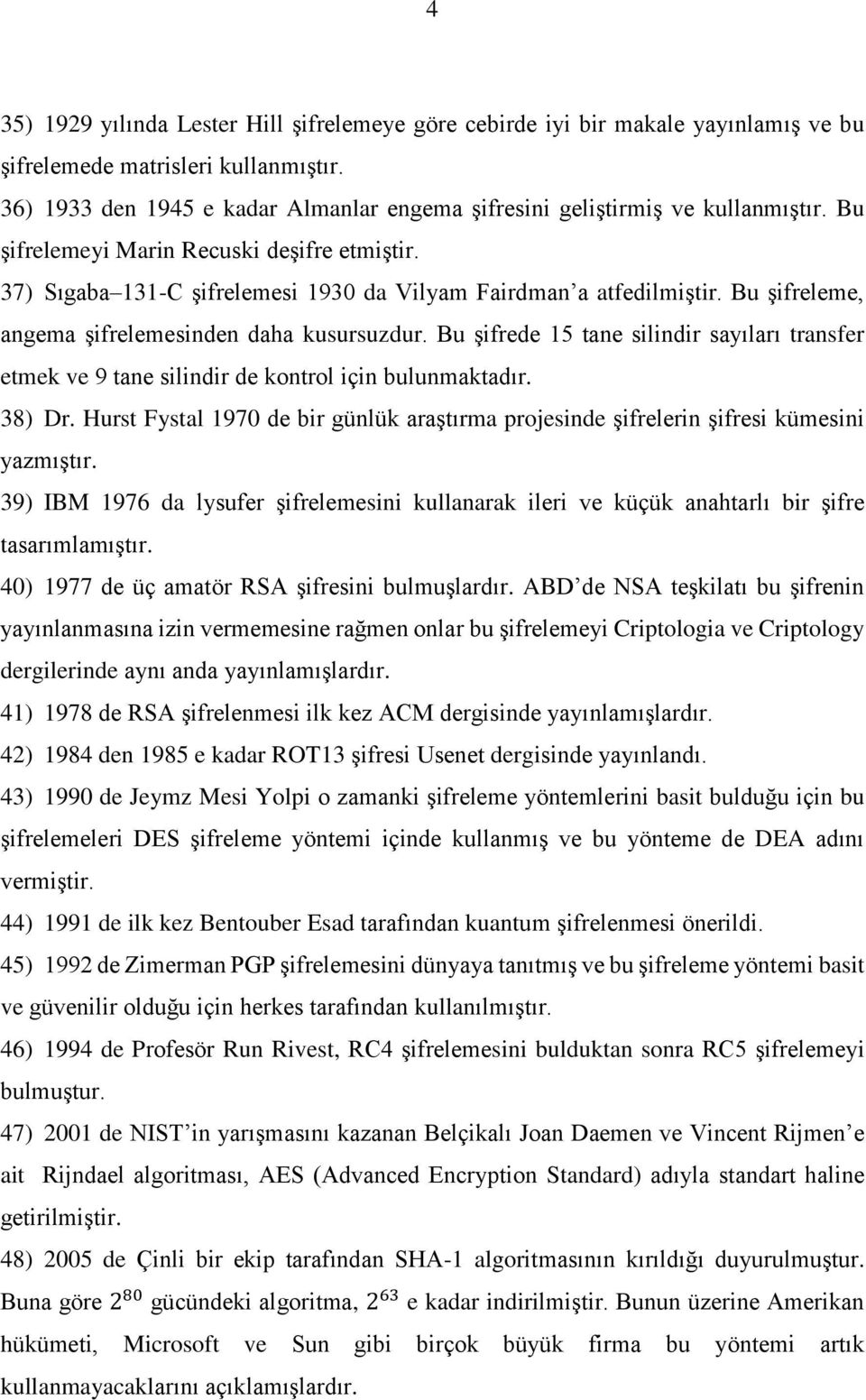 Bu şifreleme, angema şifrelemesinden daha kusursuzdur. Bu şifrede 15 tane silindir sayıları transfer etmek ve 9 tane silindir de kontrol için bulunmaktadır. 38) Dr.