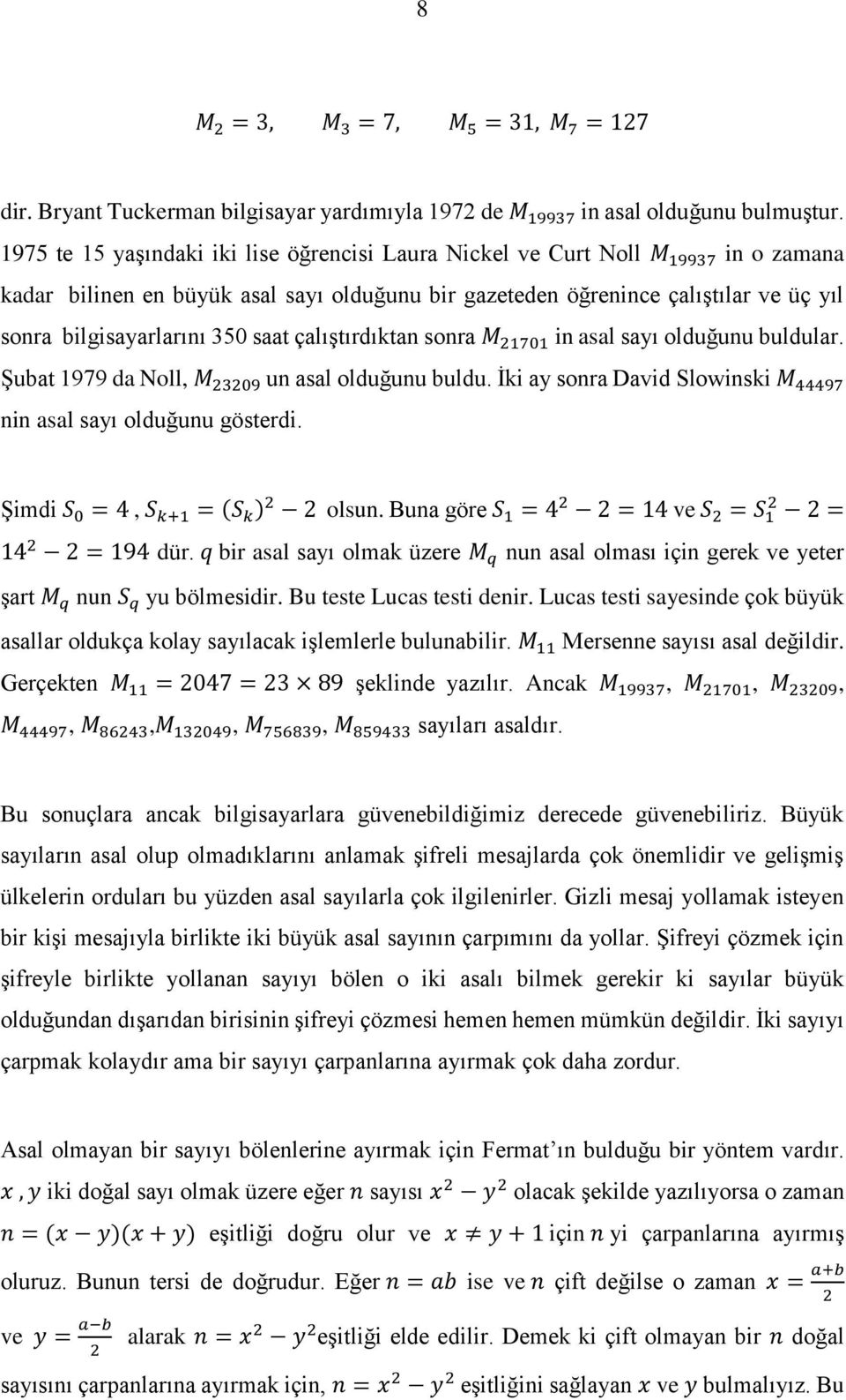 saat çalıştırdıktan sonra M 21701 in asal sayı olduğunu buldular. Şubat 1979 da Noll, M 23209 un asal olduğunu buldu. İki ay sonra David Slowinski M 44497 nin asal sayı olduğunu gösterdi.