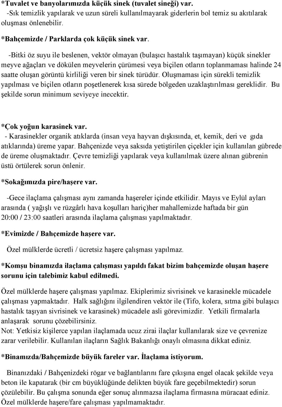 -Bitki öz suyu ile beslenen, vektör olmayan (bulaşıcı hastalık taşımayan) küçük sinekler meyve ağaçları ve dökülen meyvelerin çürümesi veya biçilen otların toplanmaması halinde 24 saatte oluşan