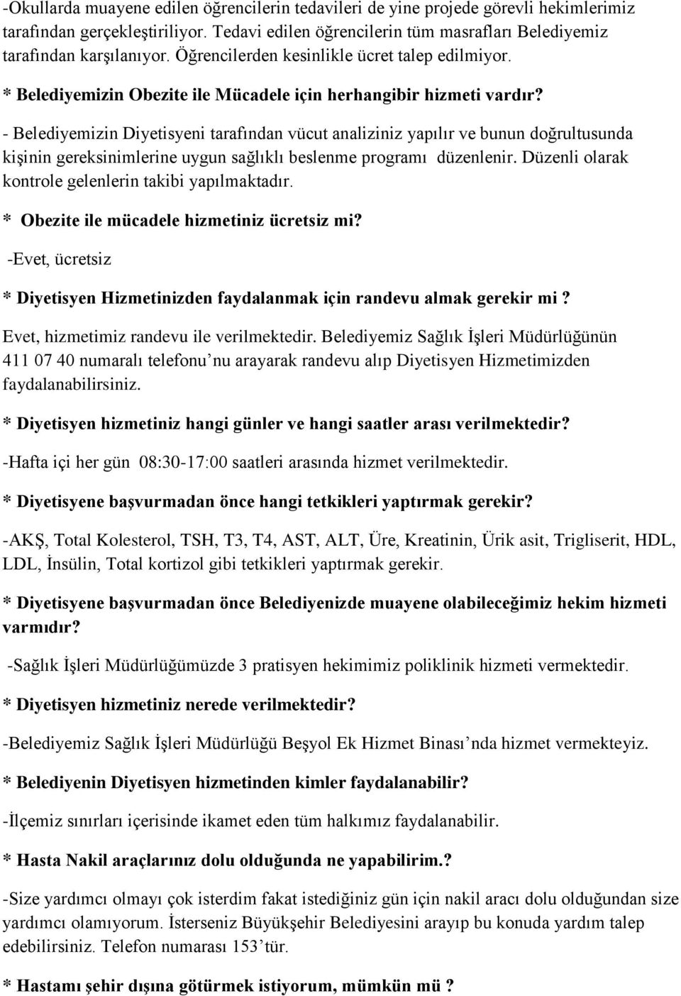 - Belediyemizin Diyetisyeni tarafından vücut analiziniz yapılır ve bunun doğrultusunda kişinin gereksinimlerine uygun sağlıklı beslenme programı düzenlenir.