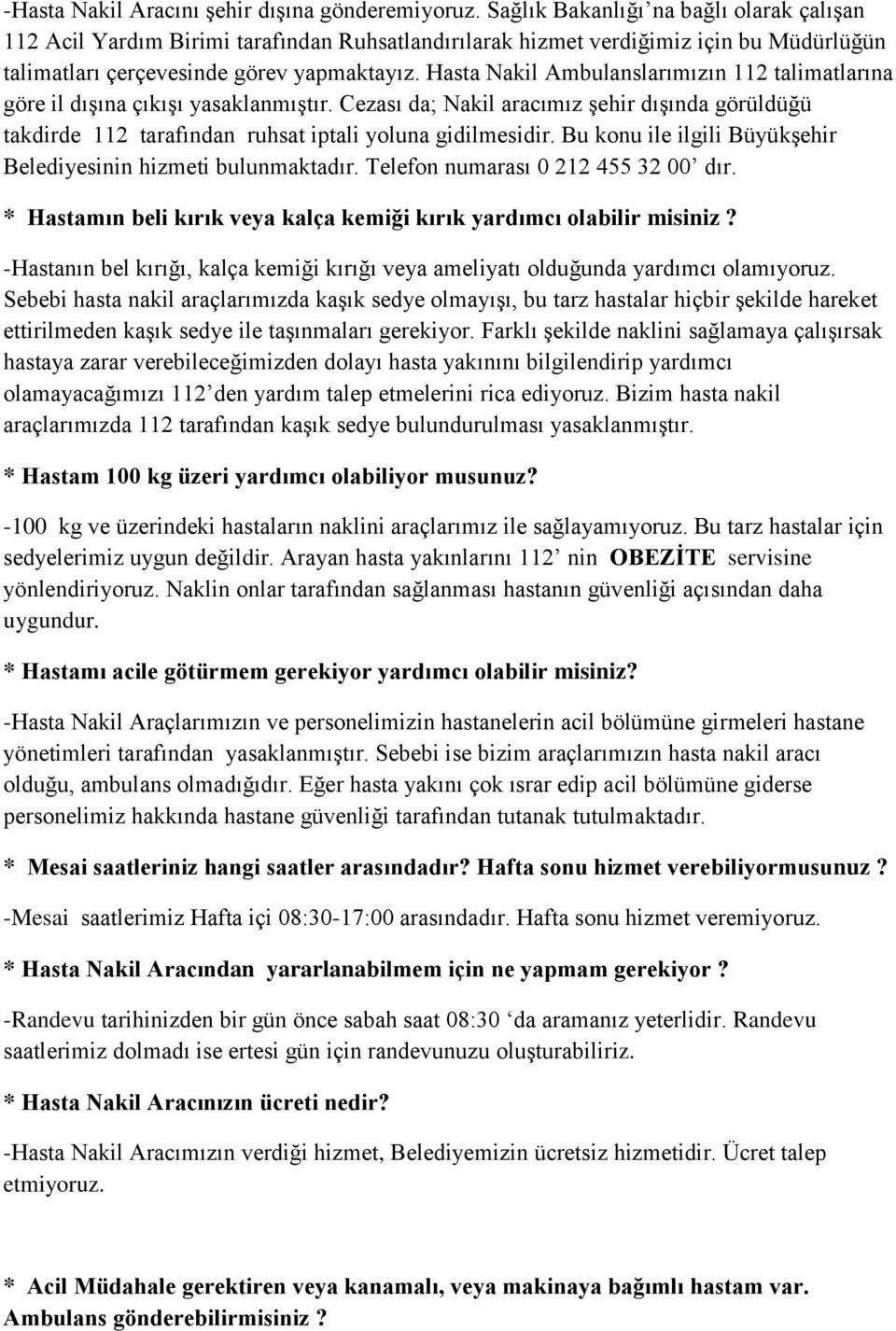 Hasta Nakil Ambulanslarımızın 112 talimatlarına göre il dışına çıkışı yasaklanmıştır. Cezası da; Nakil aracımız şehir dışında görüldüğü takdirde 112 tarafından ruhsat iptali yoluna gidilmesidir.