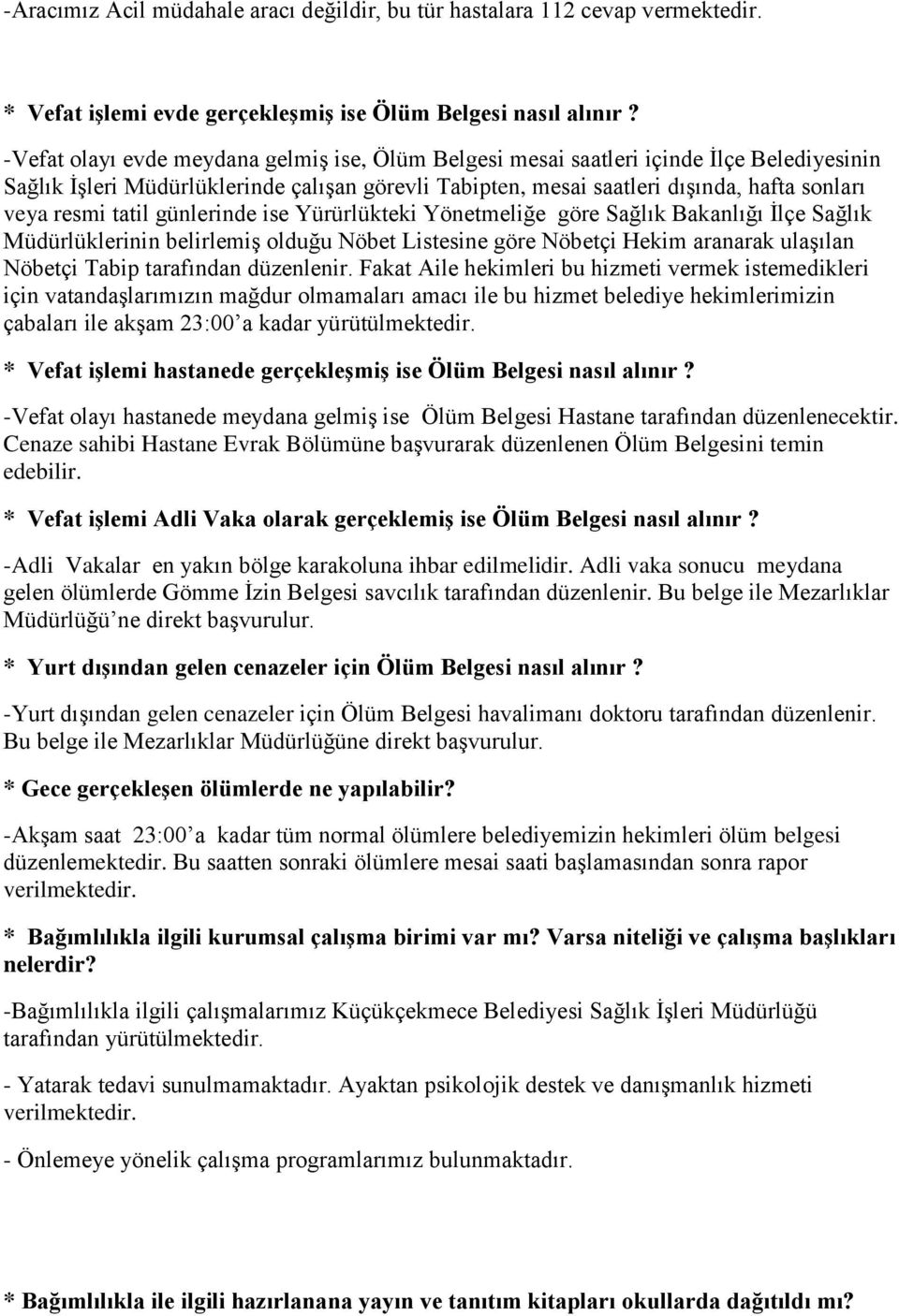 tatil günlerinde ise Yürürlükteki Yönetmeliğe göre Sağlık Bakanlığı İlçe Sağlık Müdürlüklerinin belirlemiş olduğu Nöbet Listesine göre Nöbetçi Hekim aranarak ulaşılan Nöbetçi Tabip tarafından