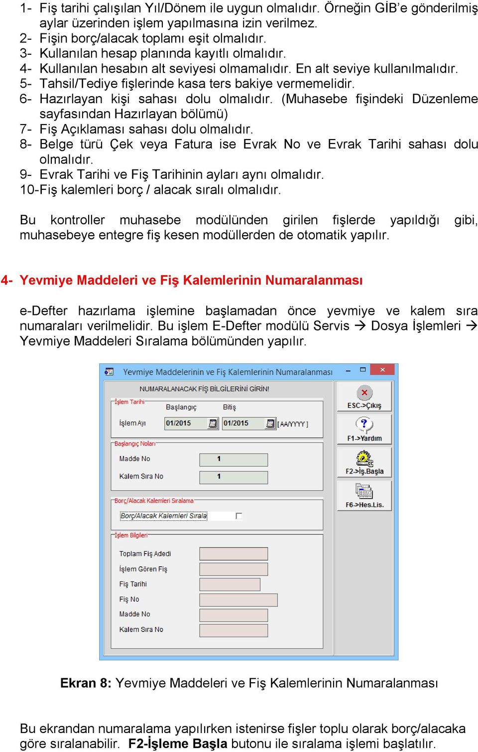 6- Hazırlayan kişi sahası dolu olmalıdır. (Muhasebe fişindeki Düzenleme sayfasından Hazırlayan bölümü) 7- Fiş Açıklaması sahası dolu olmalıdır.