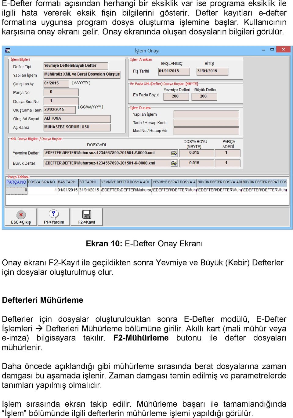 Ekran 10: E-Defter Onay Ekranı Onay ekranı F2-Kayıt ile geçildikten sonra Yevmiye ve Büyük (Kebir) Defterler için dosyalar oluşturulmuş olur.