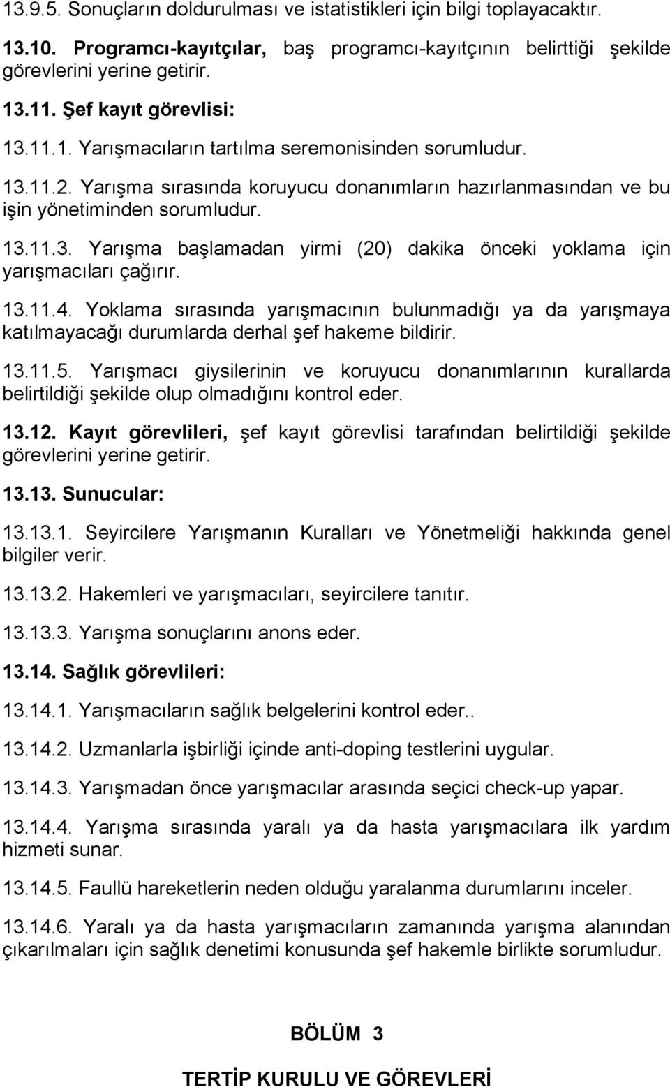 13.11.4. Yoklama sırasında yarışmacının bulunmadığı ya da yarışmaya katılmayacağı durumlarda derhal şef hakeme bildirir. 13.11.5.