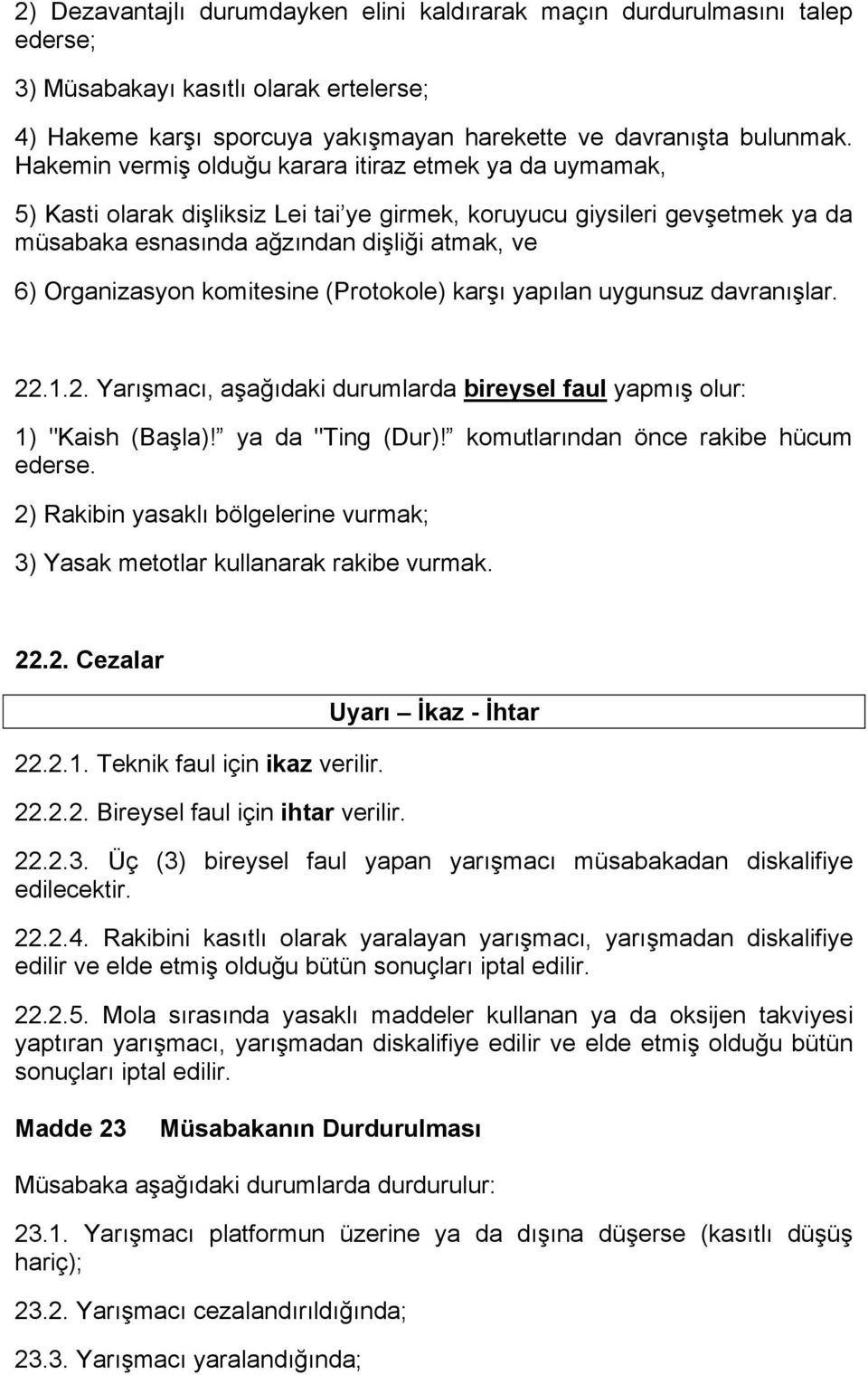 komitesine (Protokole) karşı yapılan uygunsuz davranışlar. 22.1.2. Yarışmacı, aşağıdaki durumlarda bireysel faul yapmış olur: 1) "Kaish (Başla)! ya da "Ting (Dur)!