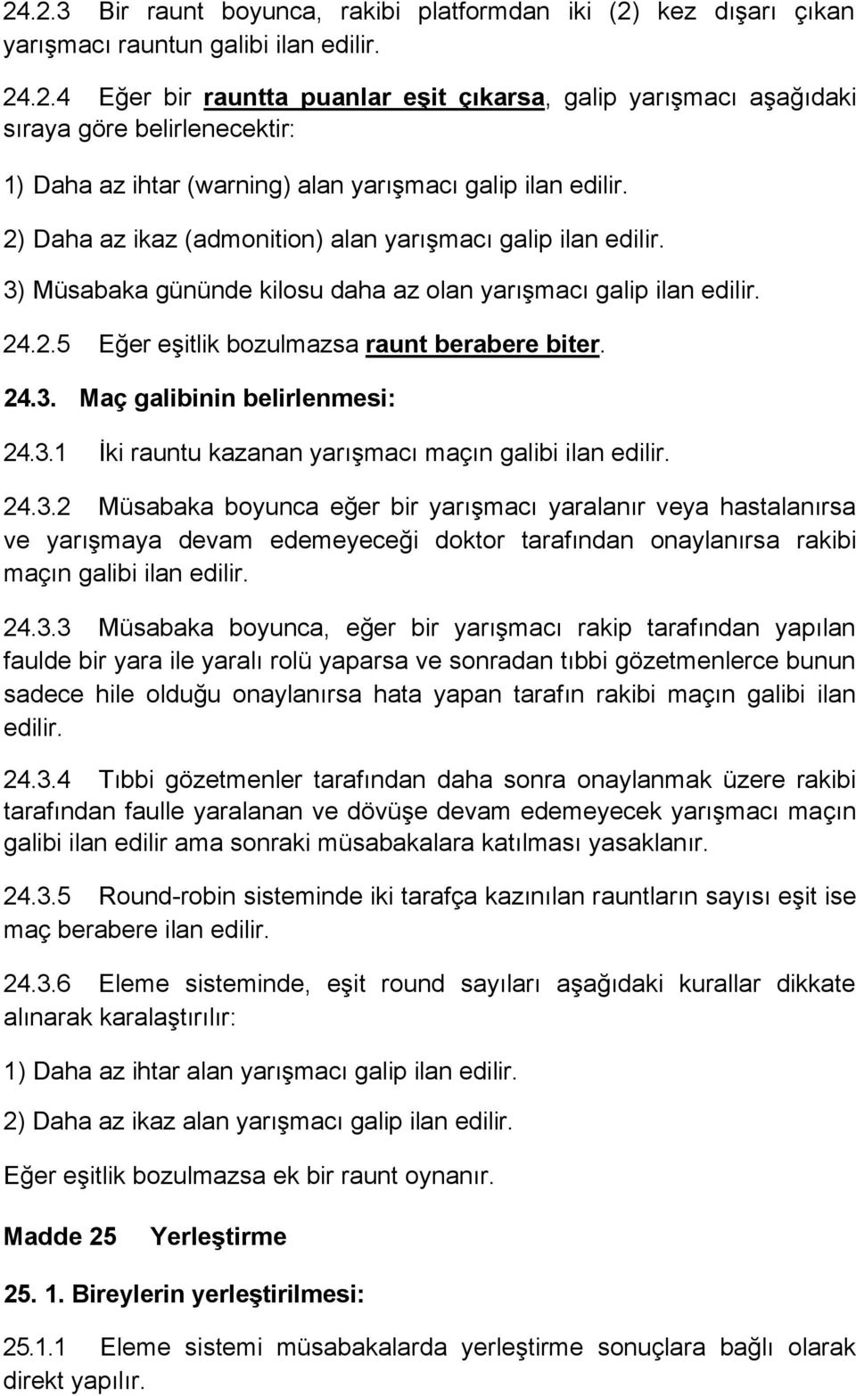 3.1 İki rauntu kazanan yarışmacı maçın galibi ilan edilir. 24.3.2 Müsabaka boyunca eğer bir yarışmacı yaralanır veya hastalanırsa ve yarışmaya devam edemeyeceği doktor tarafından onaylanırsa rakibi maçın galibi ilan edilir.